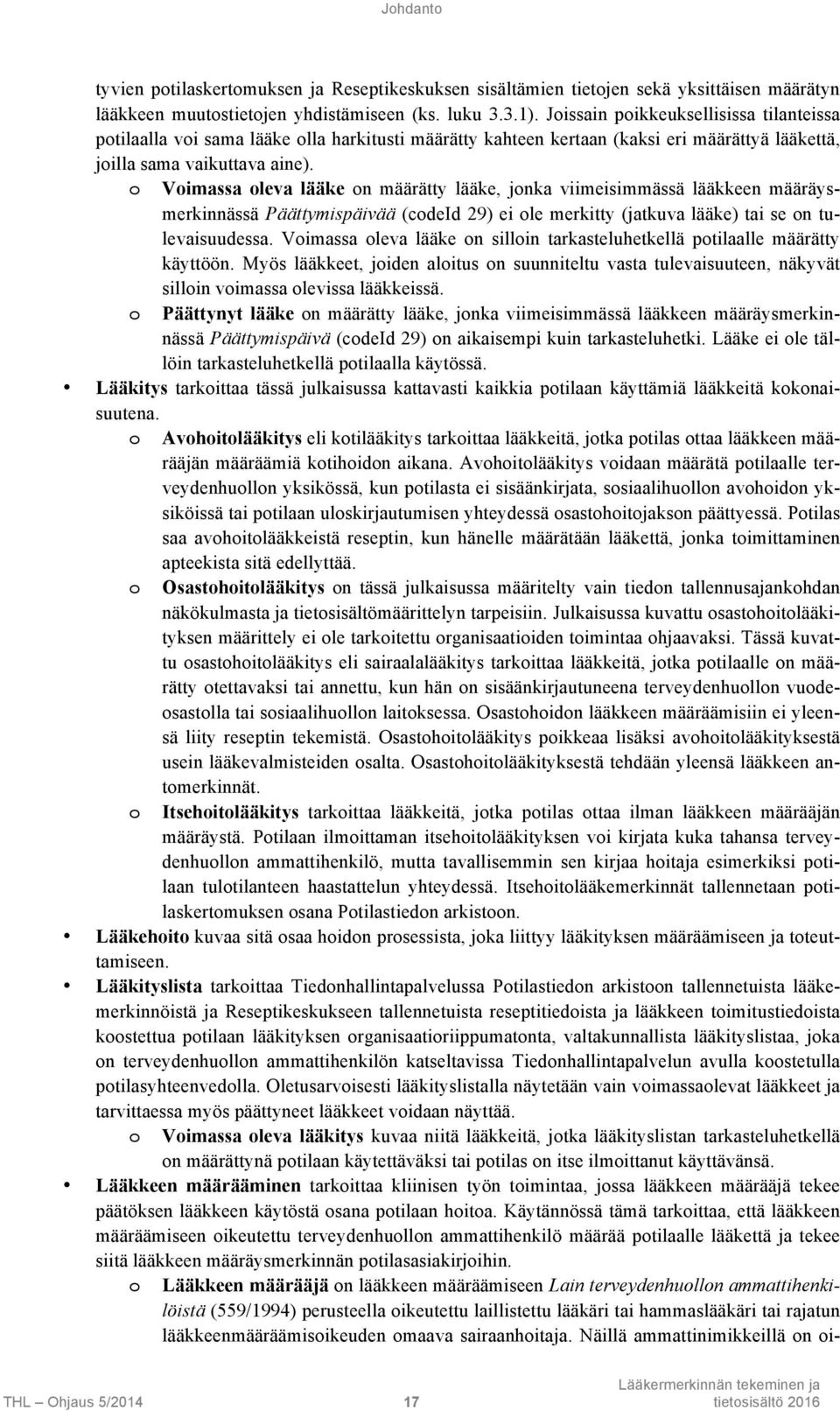 o Voimassa oleva lääke on määrätty lääke, jonka viimeisimmässä lääkkeen määräysmerkinnässä Päättymispäivää (codeid 29) ei ole merkitty (jatkuva lääke) tai se on tulevaisuudessa.