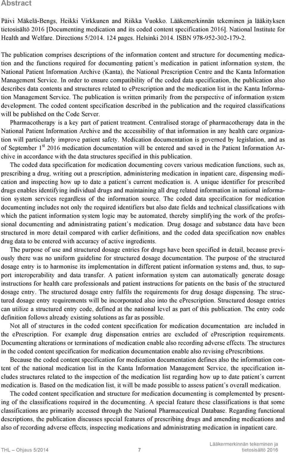 The publication comprises descriptions of the information content and structure for documenting medication and the functions required for documenting patient s medication in patient information