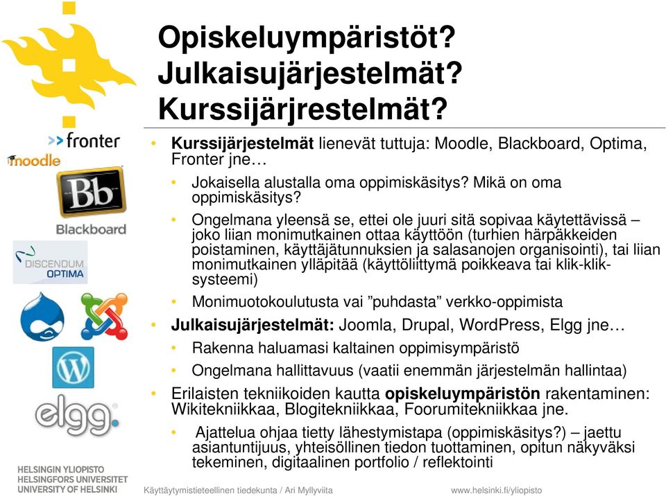 Ongelmana yleensä se, ettei ole juuri sitä sopivaa käytettävissä joko liian monimutkainen ottaa käyttöön (turhien härpäkkeiden poistaminen, käyttäjätunnuksien ja salasanojen organisointi), tai liian