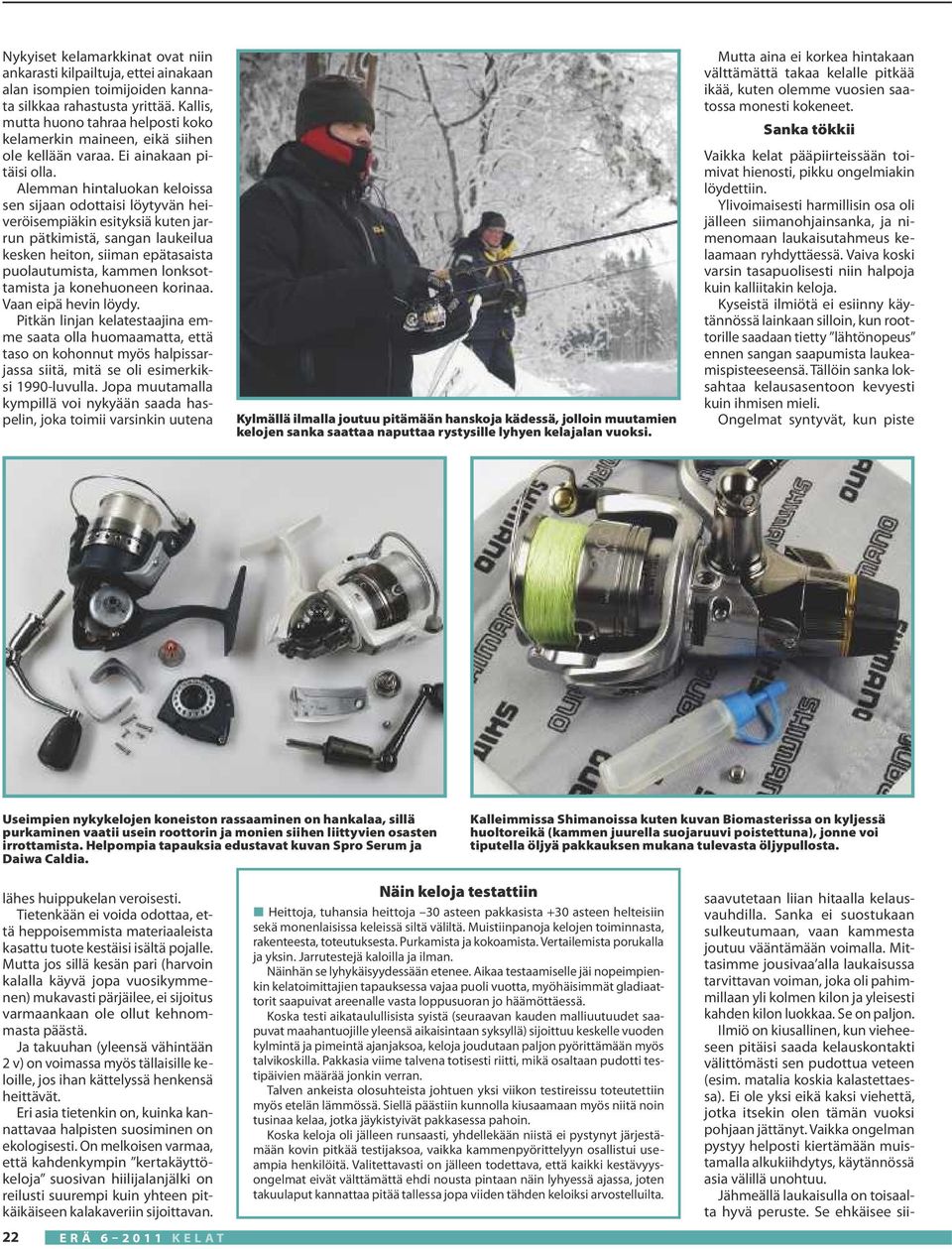 Alemman hintaluokan keloissa sen sijaan odottaisi löytyvän heiveröisempiäkin esityksiä kuten jarrun pätkimistä, sangan laukeilua kesken heiton, siiman epätasaista puolautumista, kammen lonksottamista