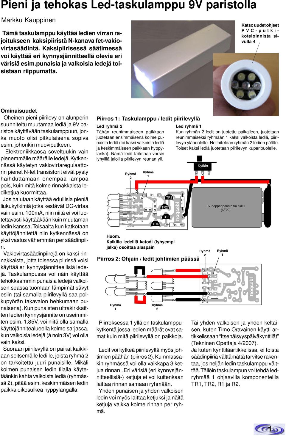 Katso uudet ohjeet PVC-putkikoteloinnista sivulta 4 Ominaisuudet Oheinen pieni piirilevy on alunperin suunniteltu muutamaa lediä ja 9V paristoa käyttävään taskulamppuun, jonka muoto olisi