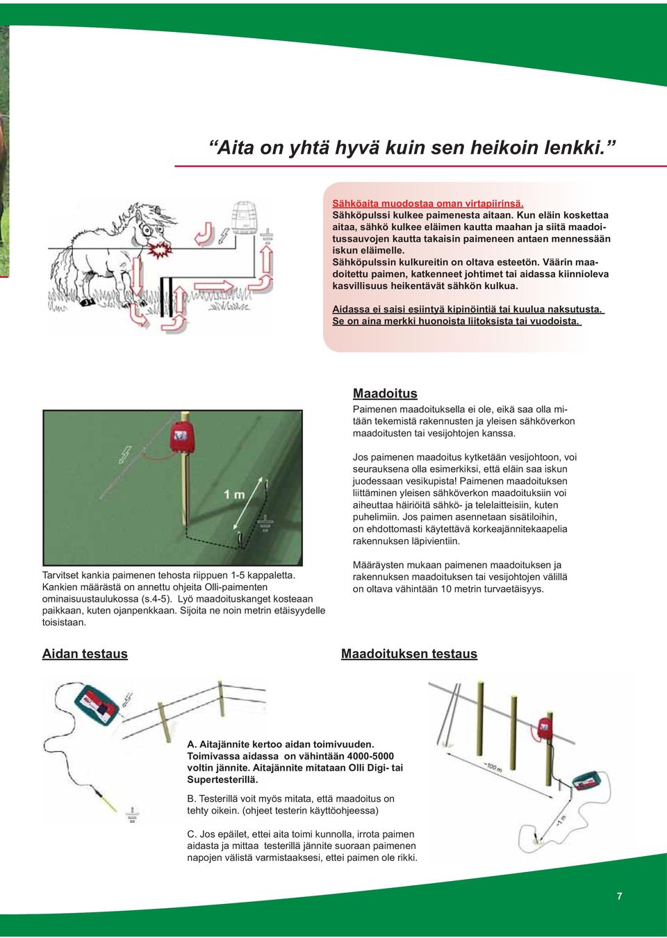 Väärin maadoitettu paimen, katkenneet johtimet tai aidassa kiinnioleva kasvillisuus heikentävät sähkön kulkua. Aidassa ei saisi esiintyä kipinöintiä tai kuulua naksutusta.