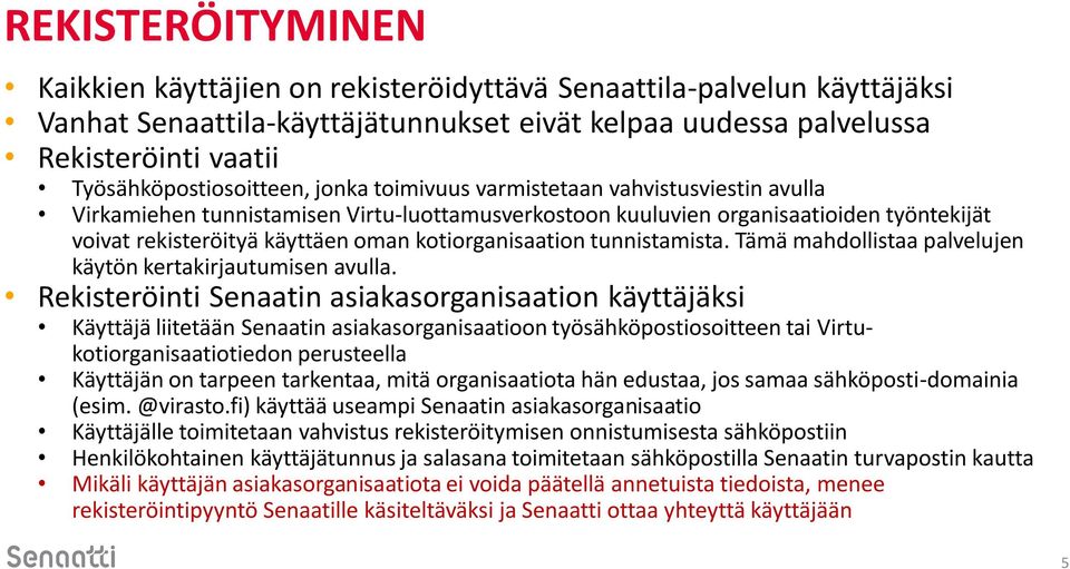 oman kotiorganisaation tunnistamista. Tämä mahdollistaa palvelujen käytön kertakirjautumisen avulla.