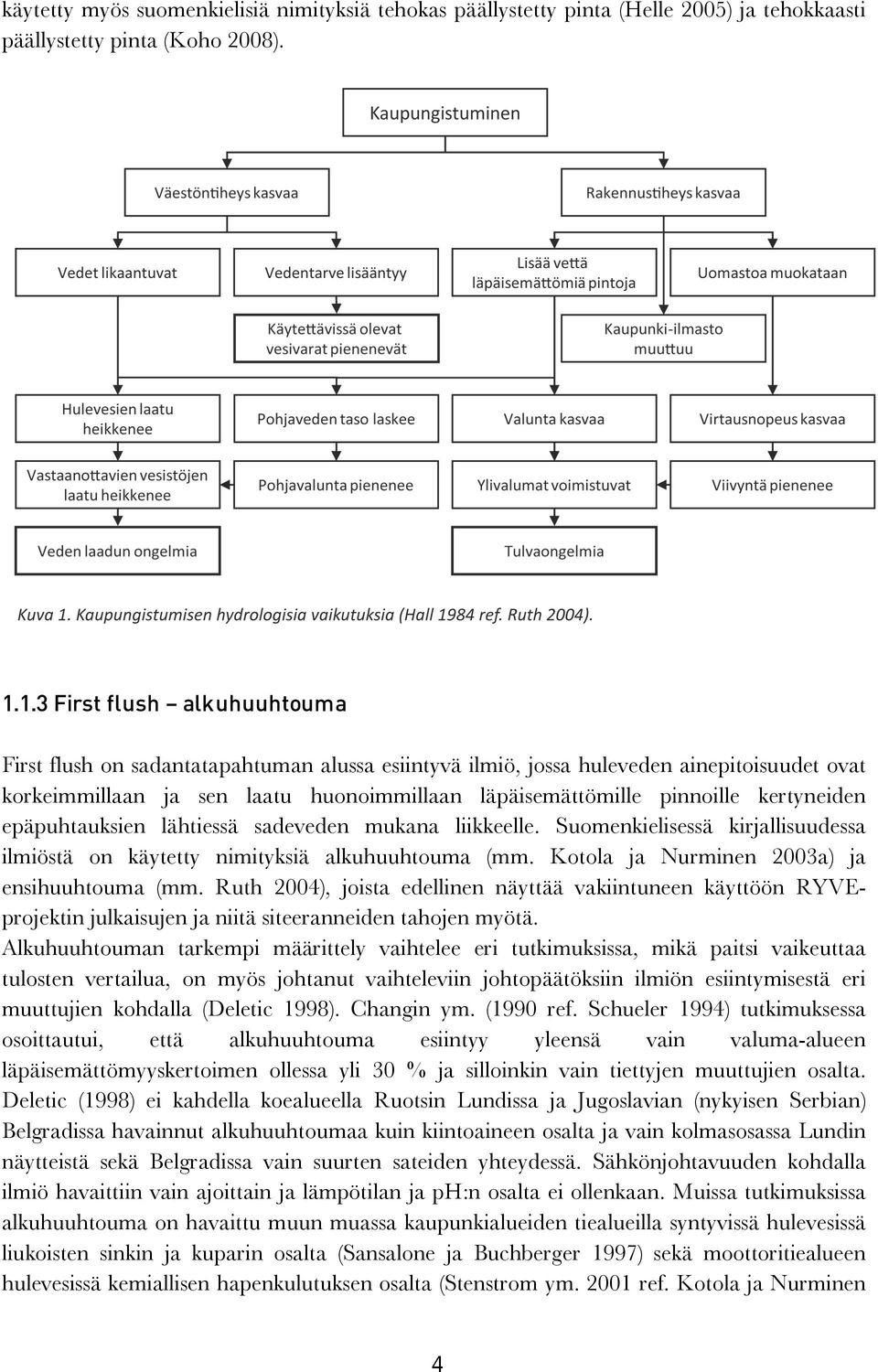 kertyneiden epäpuhtauksien lähtiessä sadeveden mukana liikkeelle. Suomenkielisessä kirjallisuudessa ilmiöstä on käytetty nimityksiä alkuhuuhtouma (mm. Kotola ja Nurminen 2003a) ja ensihuuhtouma (mm.