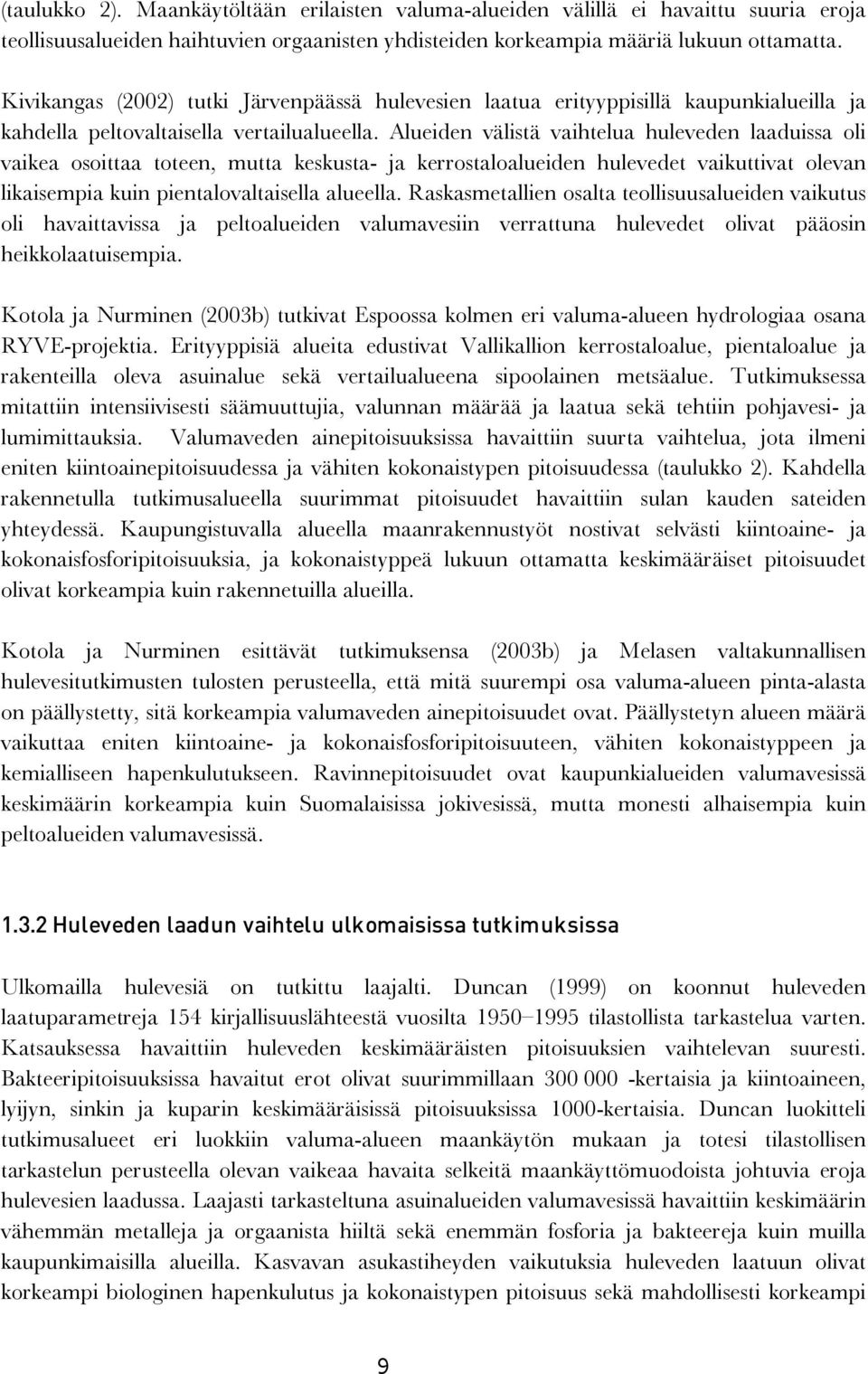 Alueiden välistä vaihtelua huleveden laaduissa oli vaikea osoittaa toteen, mutta keskusta- ja kerrostaloalueiden hulevedet vaikuttivat olevan likaisempia kuin pientalovaltaisella alueella.