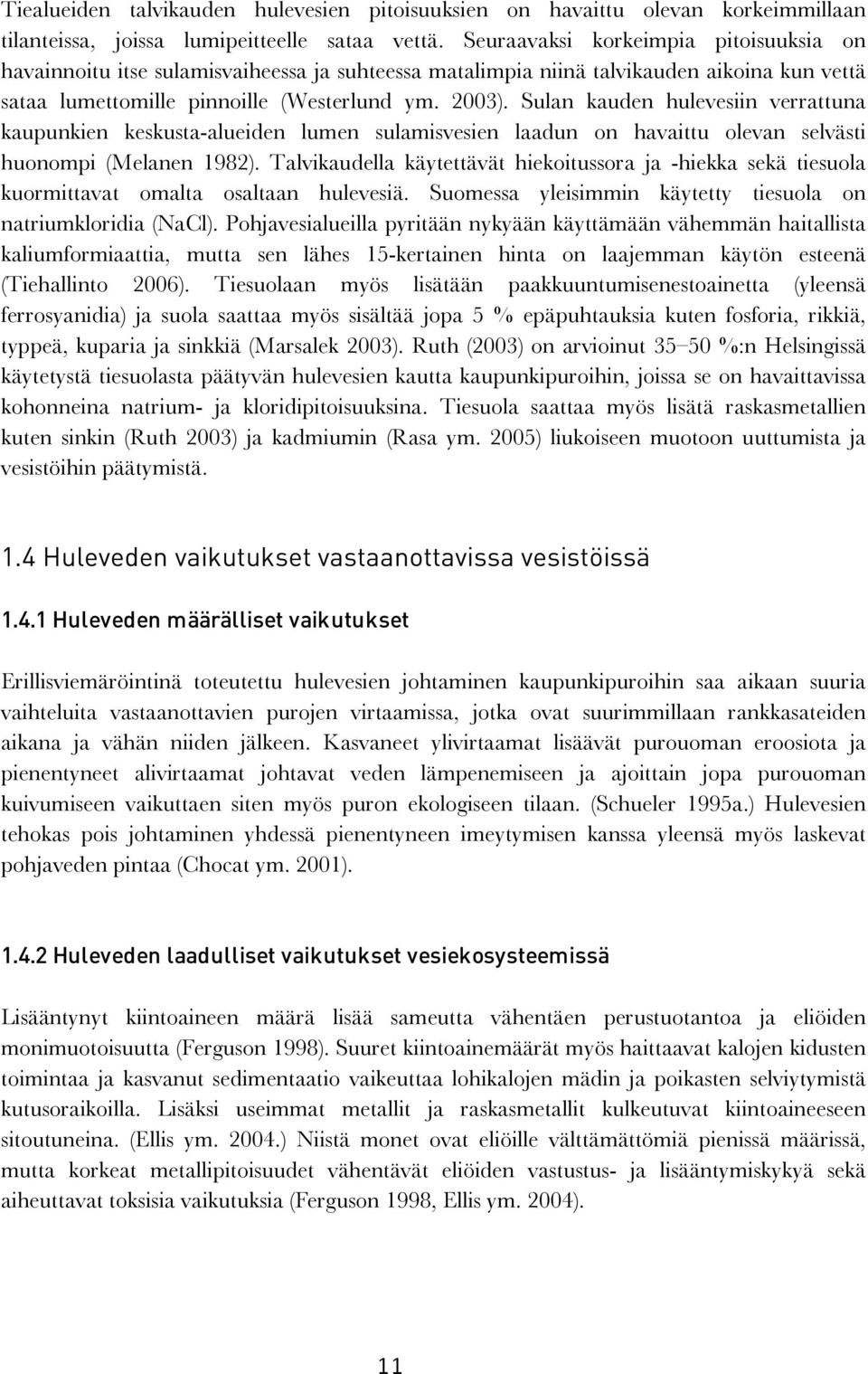 Sulan kauden hulevesiin verrattuna kaupunkien keskusta-alueiden lumen sulamisvesien laadun on havaittu olevan selvästi huonompi (Melanen 1982).