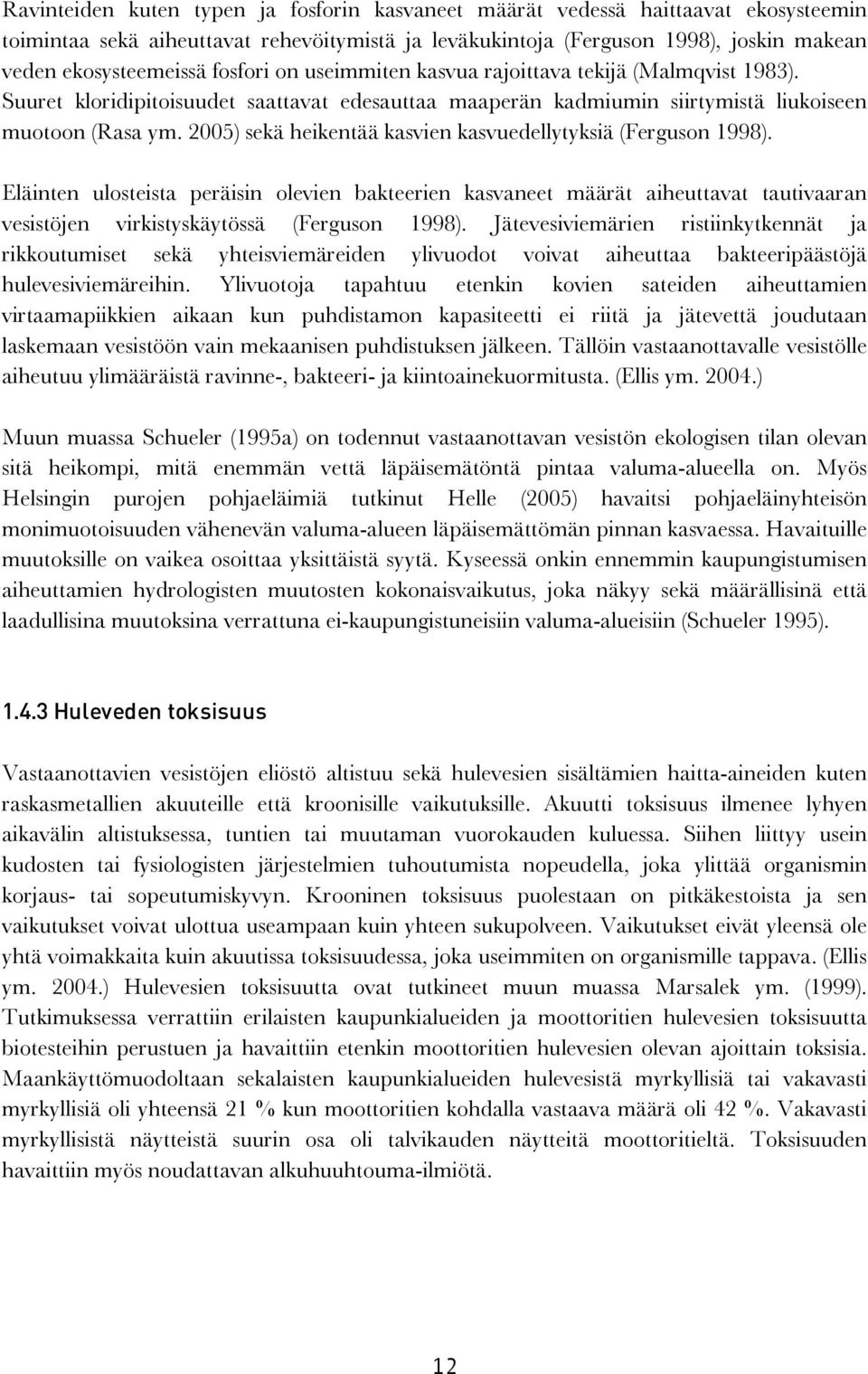 2005) sekä heikentää kasvien kasvuedellytyksiä (Ferguson 1998). Eläinten ulosteista peräisin olevien bakteerien kasvaneet määrät aiheuttavat tautivaaran vesistöjen virkistyskäytössä (Ferguson 1998).