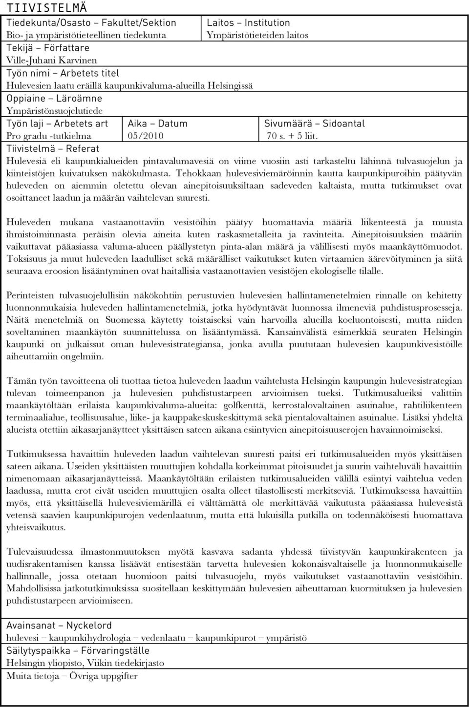 Sidoantal 70 s. + 5 liit. Tiivistelmä Referat Hulevesiä eli kaupunkialueiden pintavalumavesiä on viime vuosiin asti tarkasteltu lähinnä tulvasuojelun ja kiinteistöjen kuivatuksen näkökulmasta.