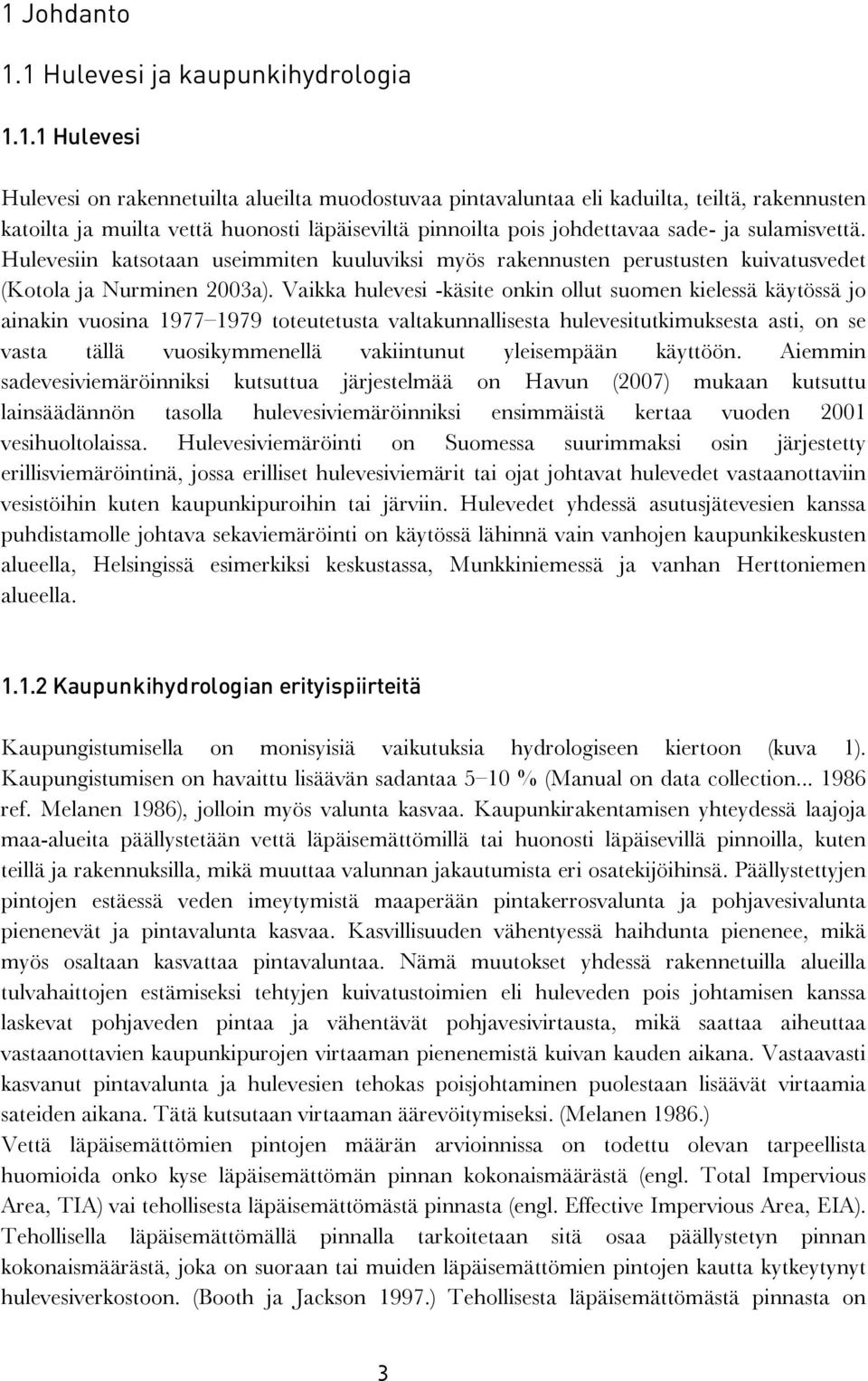 Vaikka hulevesi -käsite onkin ollut suomen kielessä käytössä jo ainakin vuosina 1977 1979 toteutetusta valtakunnallisesta hulevesitutkimuksesta asti, on se vasta tällä vuosikymmenellä vakiintunut