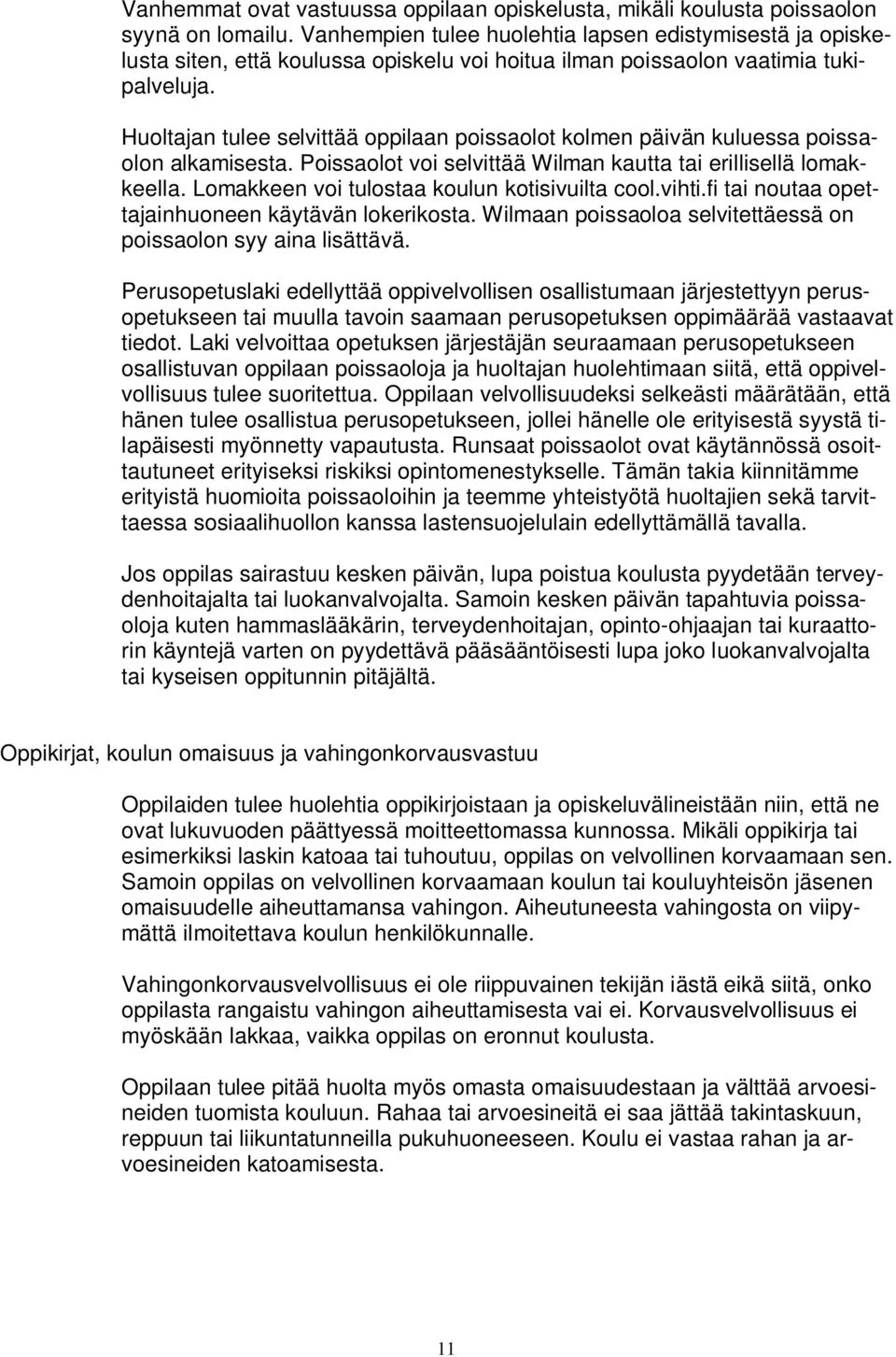 Huoltajan tulee selvittää oppilaan poissaolot kolmen päivän kuluessa poissaolon alkamisesta. Poissaolot voi selvittää Wilman kautta tai erillisellä lomakkeella.