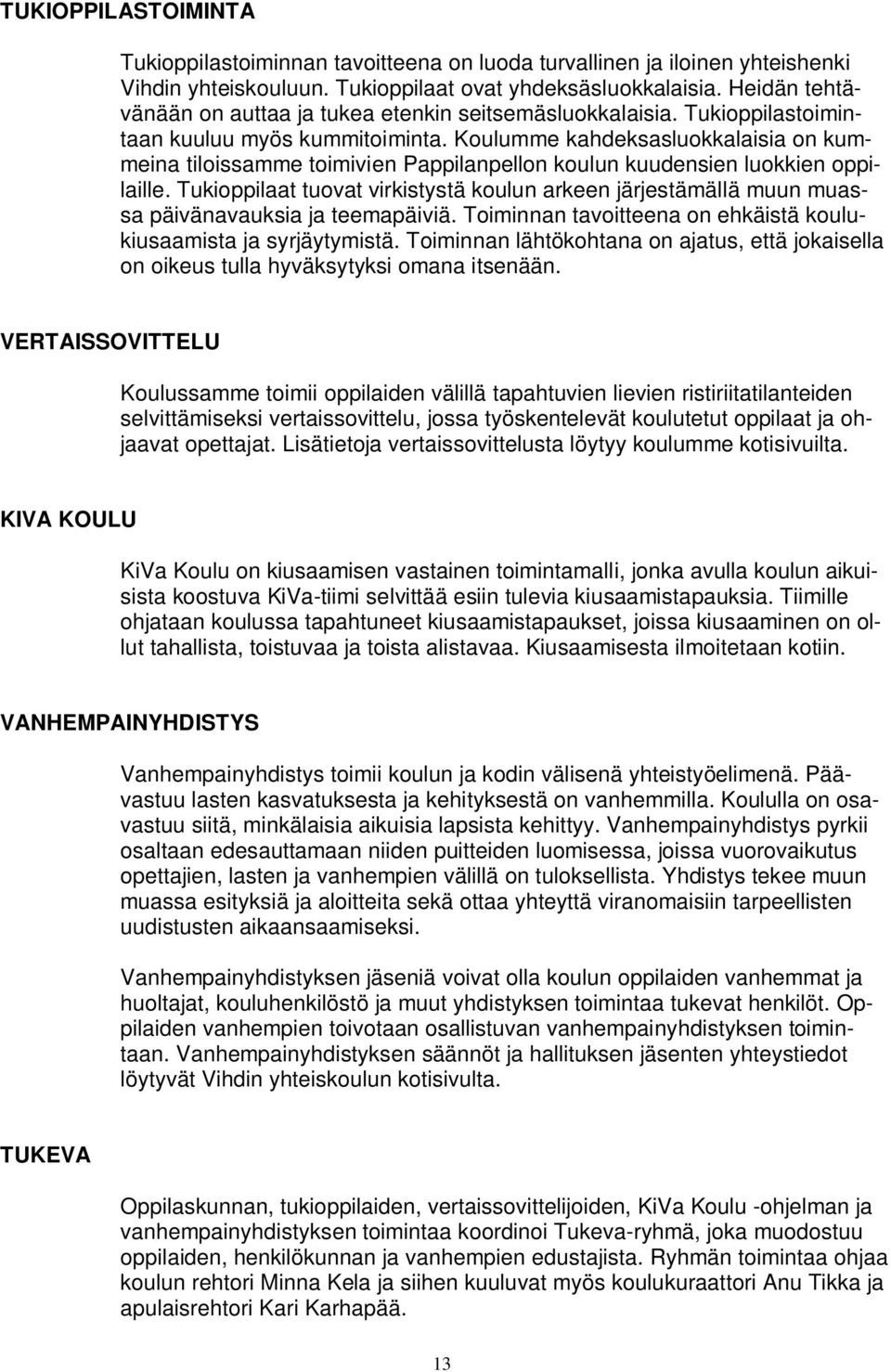 Koulumme kahdeksasluokkalaisia on kummeina tiloissamme toimivien Pappilanpellon koulun kuudensien luokkien oppilaille.
