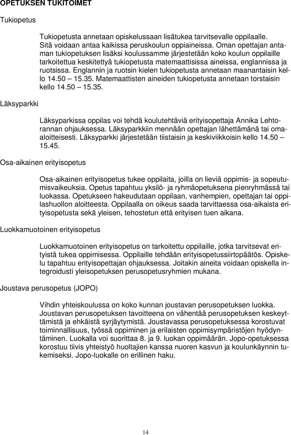 Englannin ja ruotsin kielen tukiopetusta annetaan maanantaisin kello 14.50 15.35. Matemaattisten aineiden tukiopetusta annetaan torstaisin kello 14.50 15.35. Läksyparkissa oppilas voi tehdä koulutehtäviä erityisopettaja Annika Lehtorannan ohjauksessa.