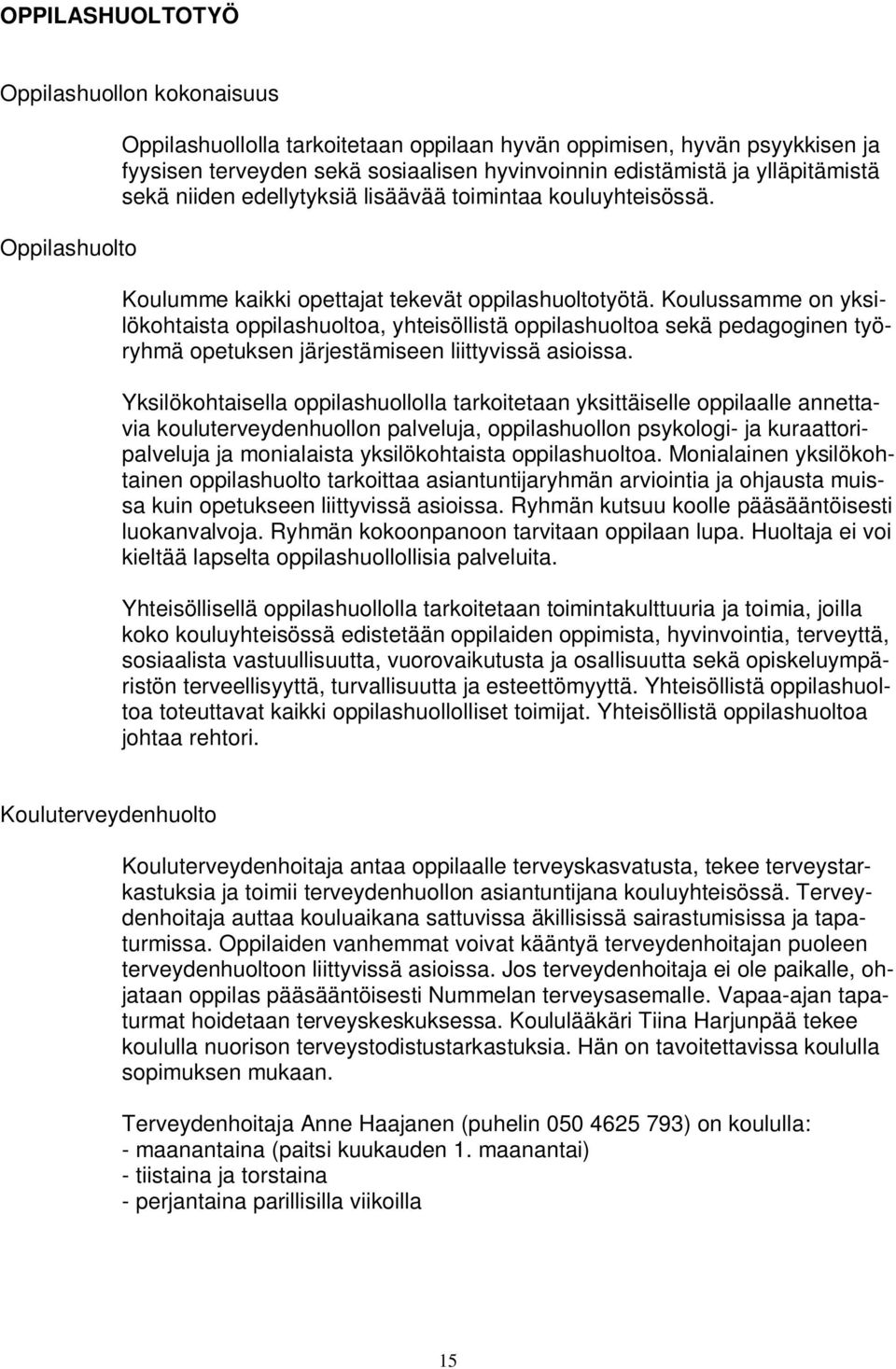 Koulussamme on yksilökohtaista oppilashuoltoa, yhteisöllistä oppilashuoltoa sekä pedagoginen työryhmä opetuksen järjestämiseen liittyvissä asioissa.