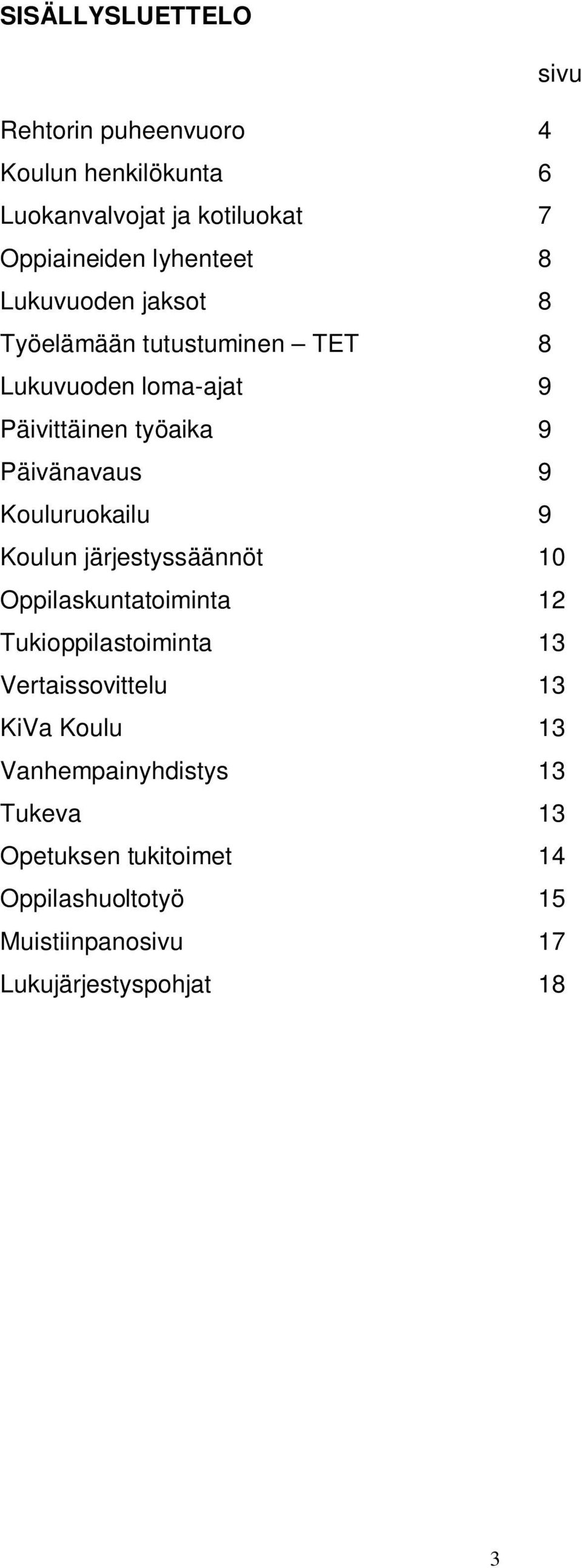9 Kouluruokailu 9 Koulun järjestyssäännöt 10 Oppilaskuntatoiminta 12 Tukioppilastoiminta 13 Vertaissovittelu 13 KiVa