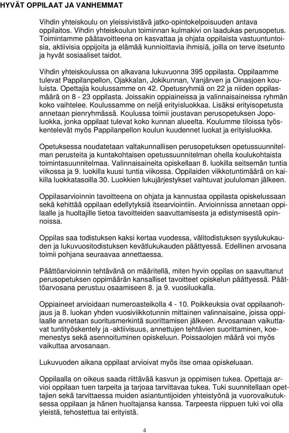 Vihdin yhteiskoulussa on alkavana lukuvuonna 395 oppilasta. Oppilaamme tulevat Pappilanpellon, Ojakkalan, Jokikunnan, Vanjärven ja Oinasjoen kouluista. Opettajia koulussamme on 42.