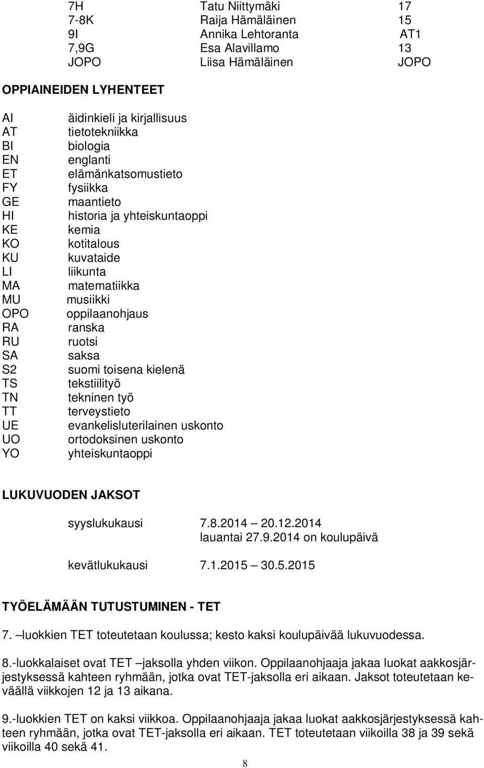 ranska RU ruotsi SA saksa S2 suomi toisena kielenä TS tekstiilityö TN tekninen työ TT terveystieto UE evankelisluterilainen uskonto UO ortodoksinen uskonto YO yhteiskuntaoppi LUKUVUODEN JAKSOT