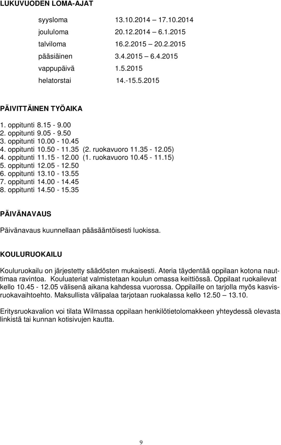 50 6. oppitunti 13.10-13.55 7. oppitunti 14.00-14.45 8. oppitunti 14.50-15.35 PÄIVÄNAVAUS Päivänavaus kuunnellaan pääsääntöisesti luokissa.