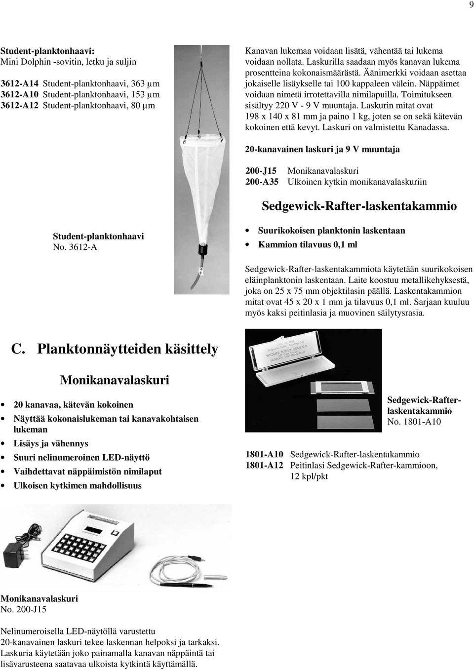 Näppäimet voidaan nimetä irrotettavilla nimilapuilla. Toimitukseen sisältyy 220 V - 9 V muuntaja. Laskurin mitat ovat 198 x 140 x 81 mm ja paino 1 kg, joten se on sekä kätevän kokoinen että kevyt.