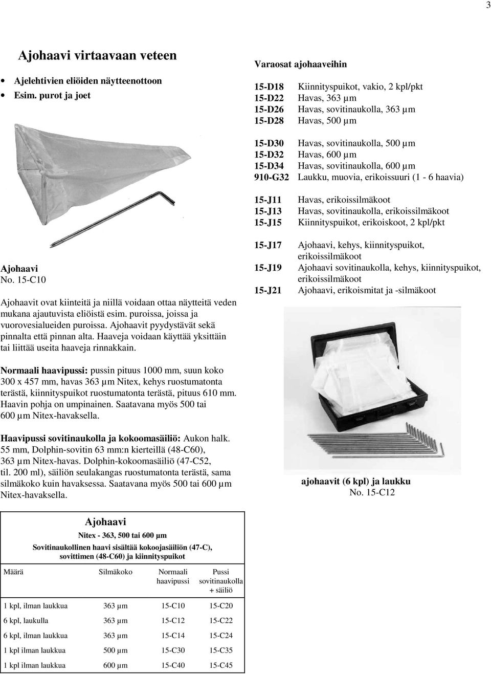 Havas, 600 µm 15-D34 Havas, sovitinaukolla, 600 µm 910-G32 Laukku, muovia, erikoissuuri (1-6 haavia) 15-J11 Havas, erikoissilmäkoot 15-J13 Havas, sovitinaukolla, erikoissilmäkoot 15-J15