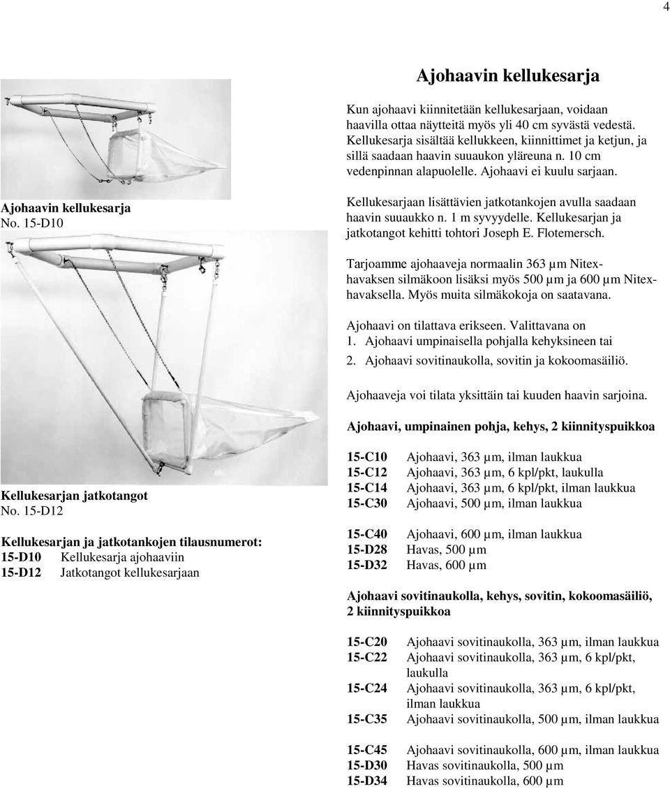 15-D10 Kellukesarjaan lisättävien jatkotankojen avulla saadaan haavin suuaukko n. 1 m syvyydelle. Kellukesarjan ja jatkotangot kehitti tohtori Joseph E. Flotemersch.