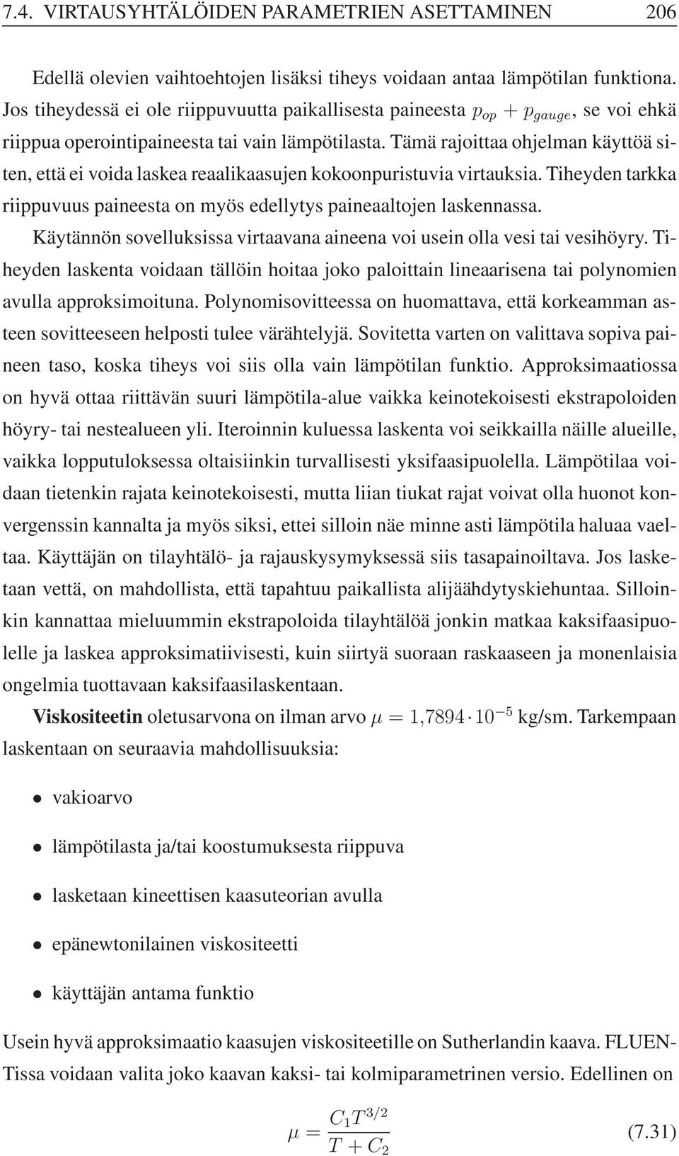 Tämä rajoittaa ohjelman käyttöä siten, että ei voida laskea reaalikaasujen kokoonpuristuvia virtauksia. Tiheyden tarkka riippuvuus paineesta on myös edellytys paineaaltojen laskennassa.