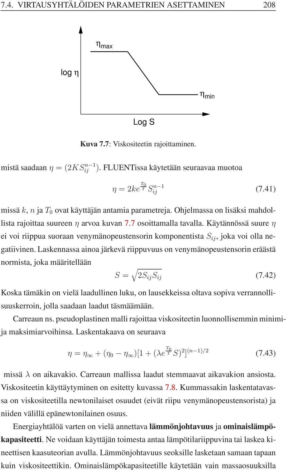 7 osoittamalla tavalla. Käytännössä suure η ei voi riippua suoraan venymänopeustensorin komponentista S ij, joka voi olla negatiivinen.
