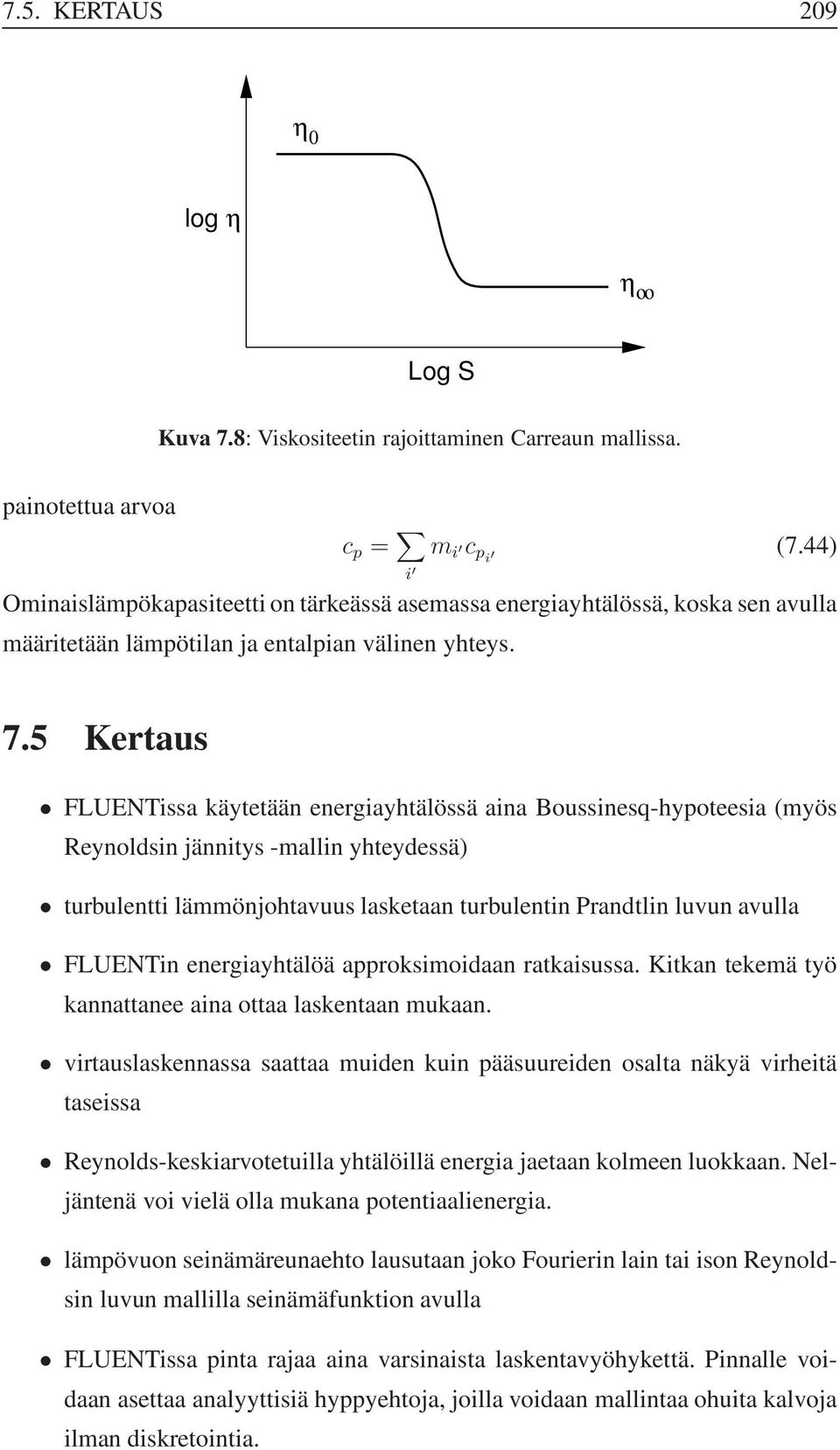 5 Kertaus FLUENTissa käytetään energiayhtälössä aina Boussinesq-hypoteesia (myös Reynoldsin jännitys -mallin yhteydessä) turbulentti lämmönjohtavuus lasketaan turbulentin Prandtlin luvun avulla