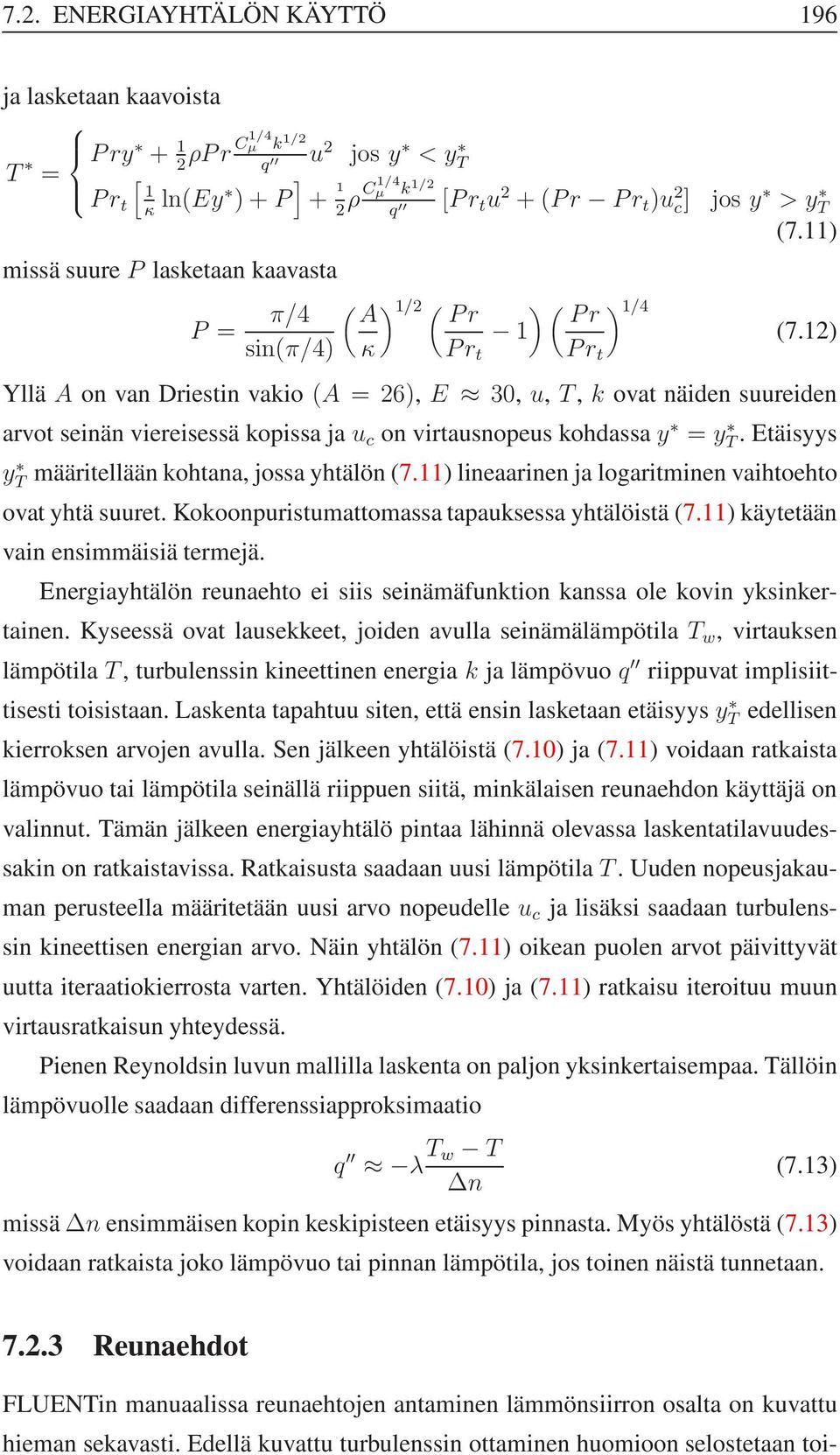 12) Pr t Pr t Yllä A on van Driestin vakio (A = 26), E 30, u, T, k ovat näiden suureiden arvot seinän viereisessä kopissa ja u c on virtausnopeus kohdassay = y T.