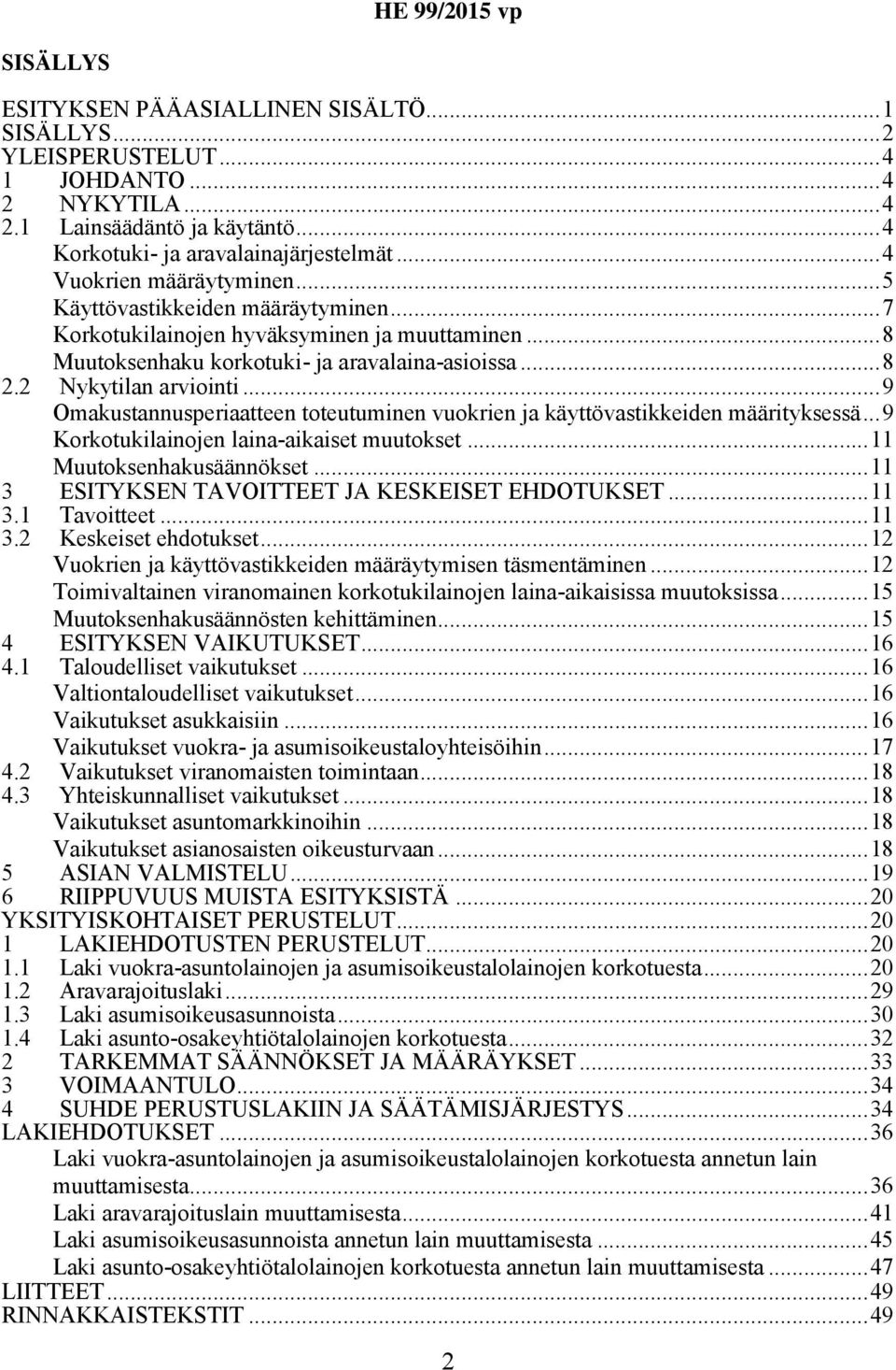 ..9 Omakustannusperiaatteen toteutuminen vuokrien ja käyttövastikkeiden määrityksessä...9 Korkotukilainojen laina-aikaiset muutokset...11 Muutoksenhakusäännökset.