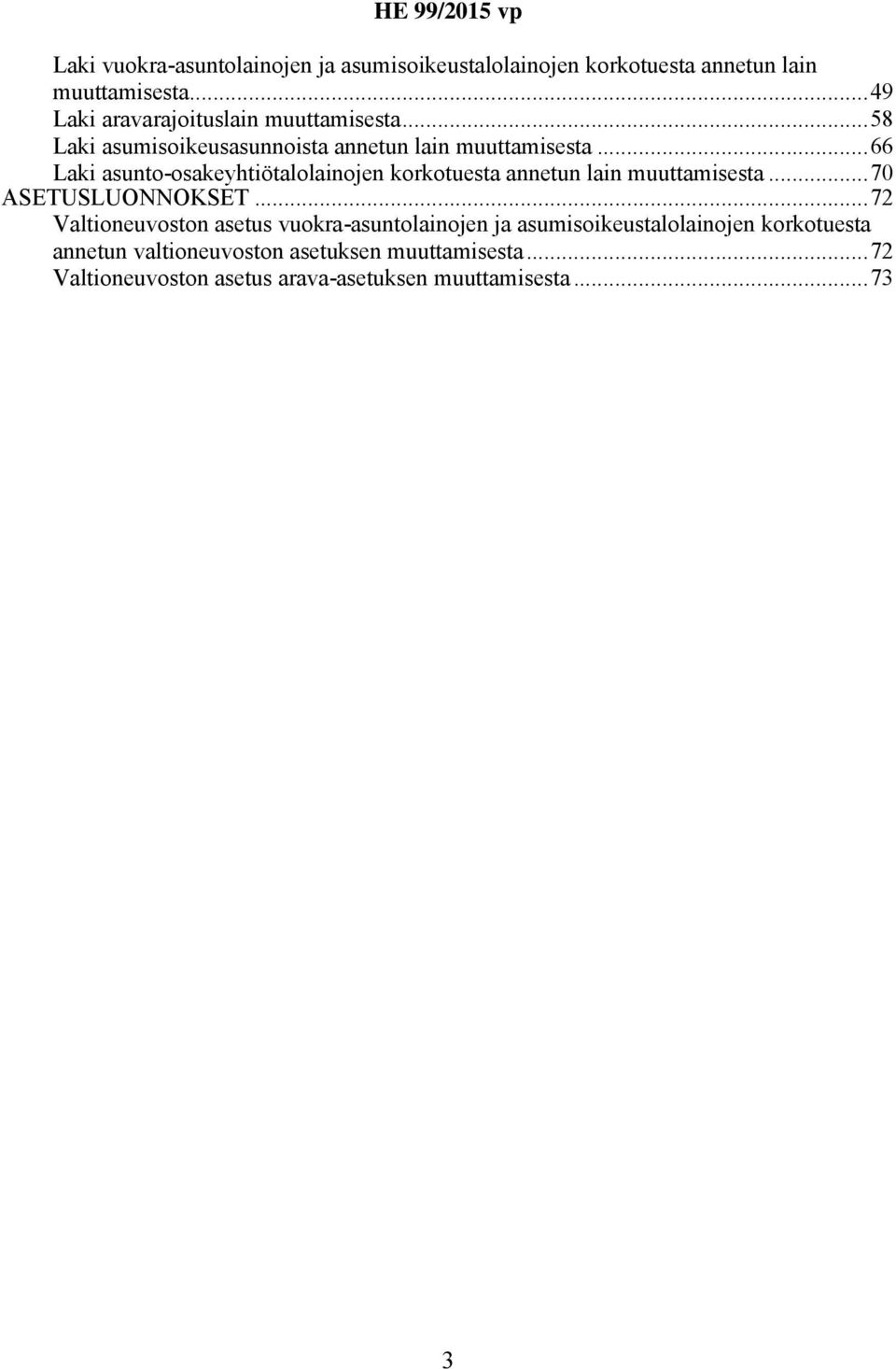 ..66 Laki asunto-osakeyhtiötalolainojen korkotuesta annetun lain muuttamisesta...70 ASETUSLUONNOKSET.