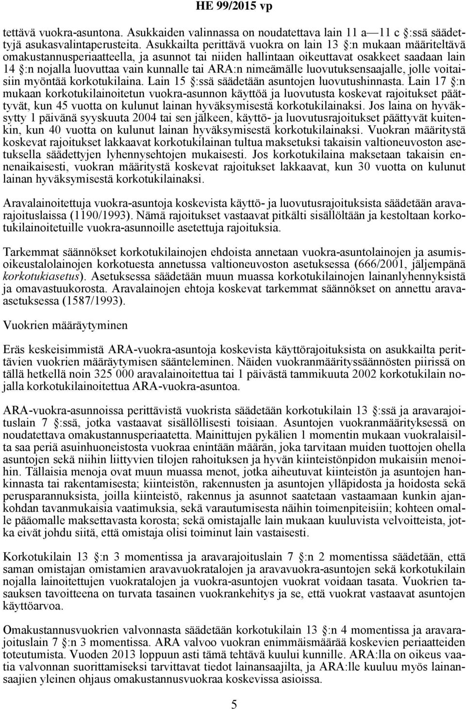 ARA:n nimeämälle luovutuksensaajalle, jolle voitaisiin myöntää korkotukilaina. Lain 15 :ssä säädetään asuntojen luovutushinnasta.