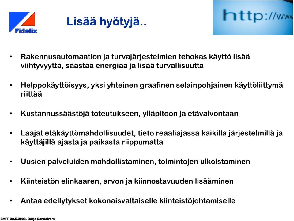 yhteinen graafinen selainpohjainen käyttöliittymä riittää Kustannussäästöjä toteutukseen, ylläpitoon ja etävalvontaan Laajat