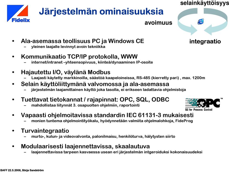 1200m Selain käyttöliittymänä valvomossa ja ala-asemassa järjestelmän laajamittainen käyttö joka tasolla, ei erikseen ladattavia ohjelmistoja Tuettavat tietokannat / rajapinnat: OPC, SQL, ODBC