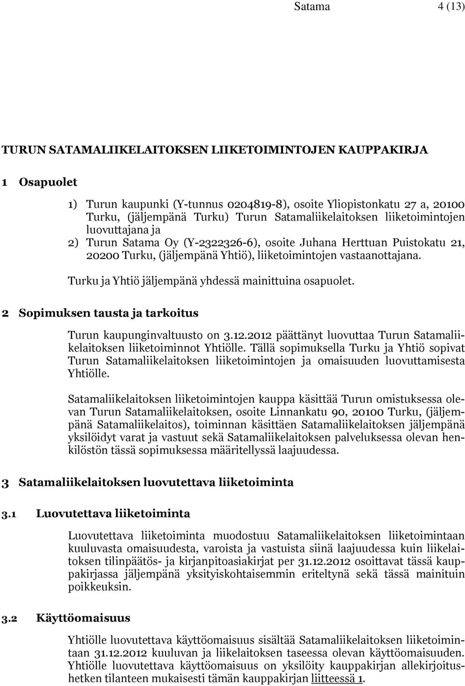 Turku ja Yhtiö jäljempänä yhdessä mainittuina osapuolet. 2 Sopimuksen tausta ja tarkoitus Turun kaupunginvaltuusto on 3.12.2012 päättänyt luovuttaa Turun Satamaliikelaitoksen liiketoiminnot Yhtiölle.
