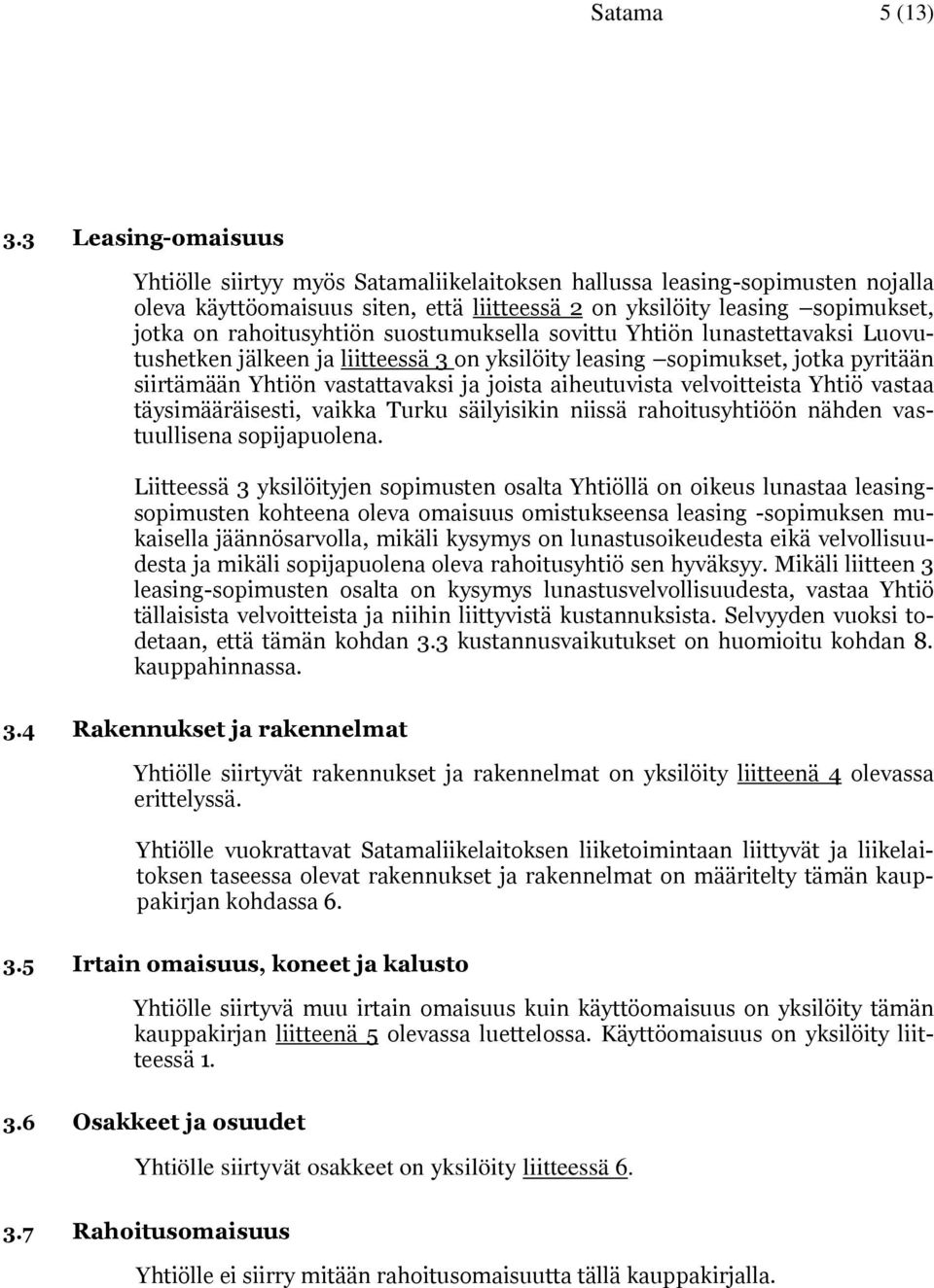 rahoitusyhtiön suostumuksella sovittu Yhtiön lunastettavaksi Luovutushetken jälkeen ja liitteessä 3 on yksilöity leasing sopimukset, jotka pyritään siirtämään Yhtiön vastattavaksi ja joista