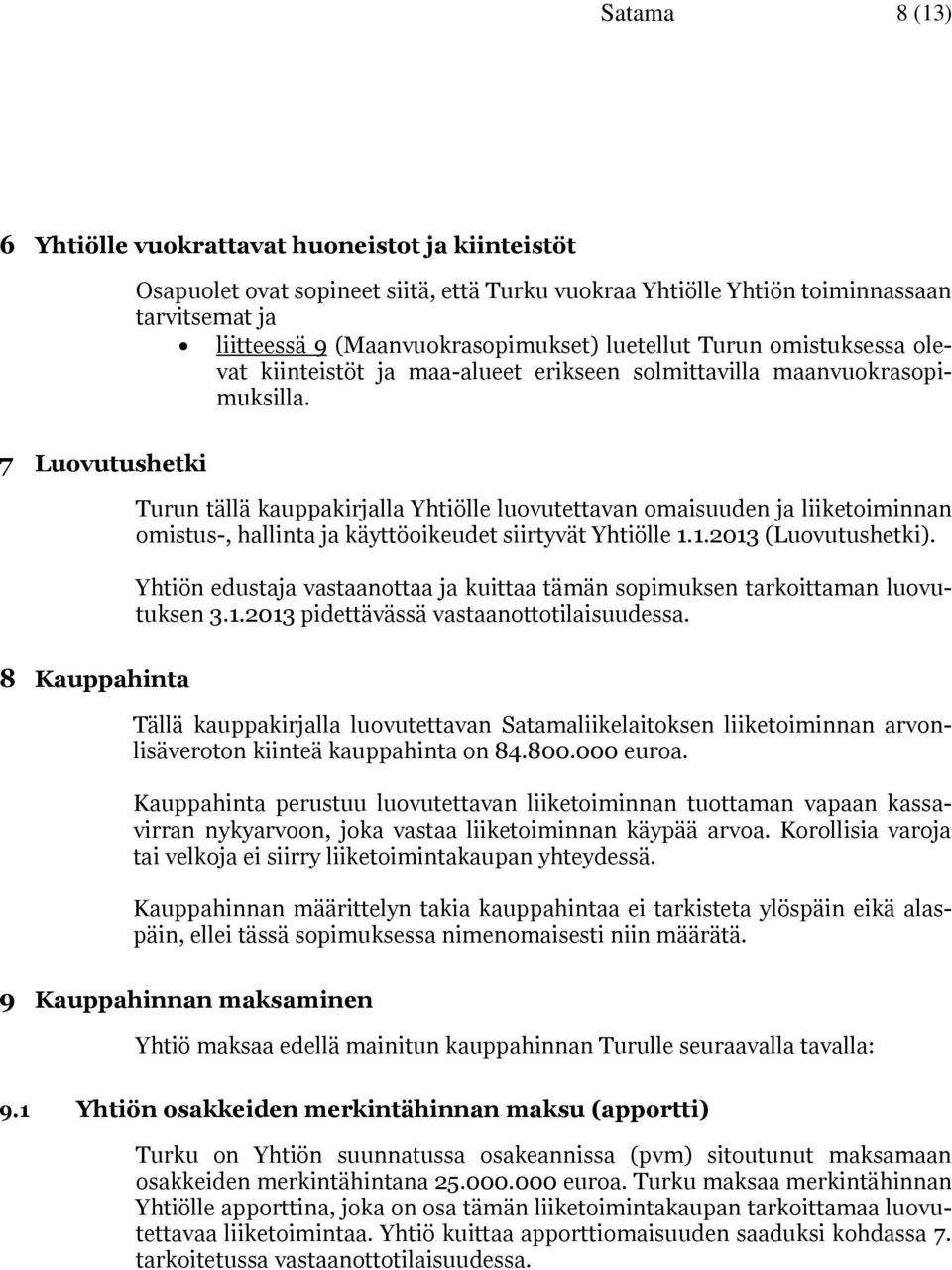 7 Luovutushetki Turun tällä kauppakirjalla Yhtiölle luovutettavan omaisuuden ja liiketoiminnan omistus-, hallinta ja käyttöoikeudet siirtyvät Yhtiölle 1.1.2013 (Luovutushetki).