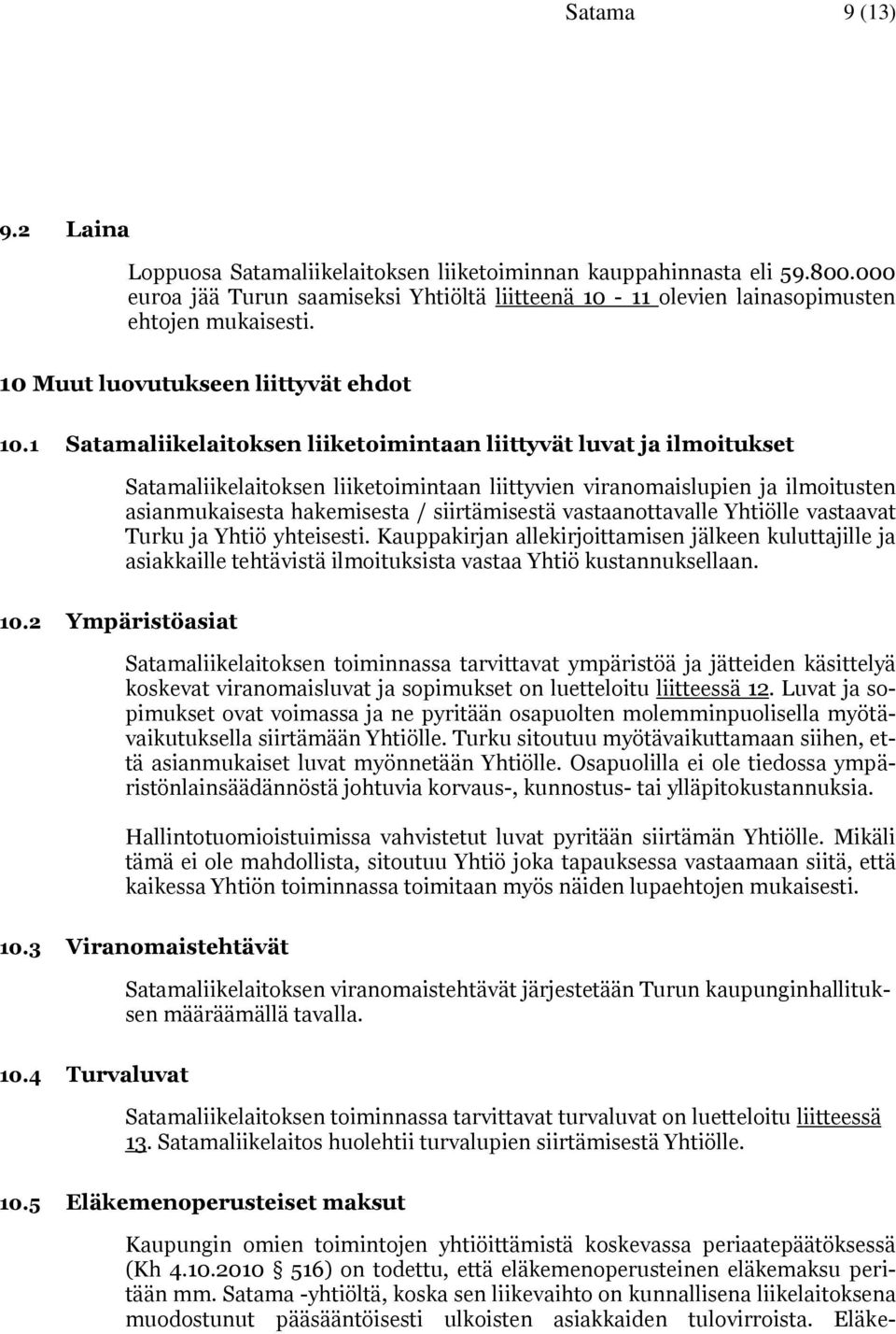 1 Satamaliikelaitoksen liiketoimintaan liittyvät luvat ja ilmoitukset Satamaliikelaitoksen liiketoimintaan liittyvien viranomaislupien ja ilmoitusten asianmukaisesta hakemisesta / siirtämisestä