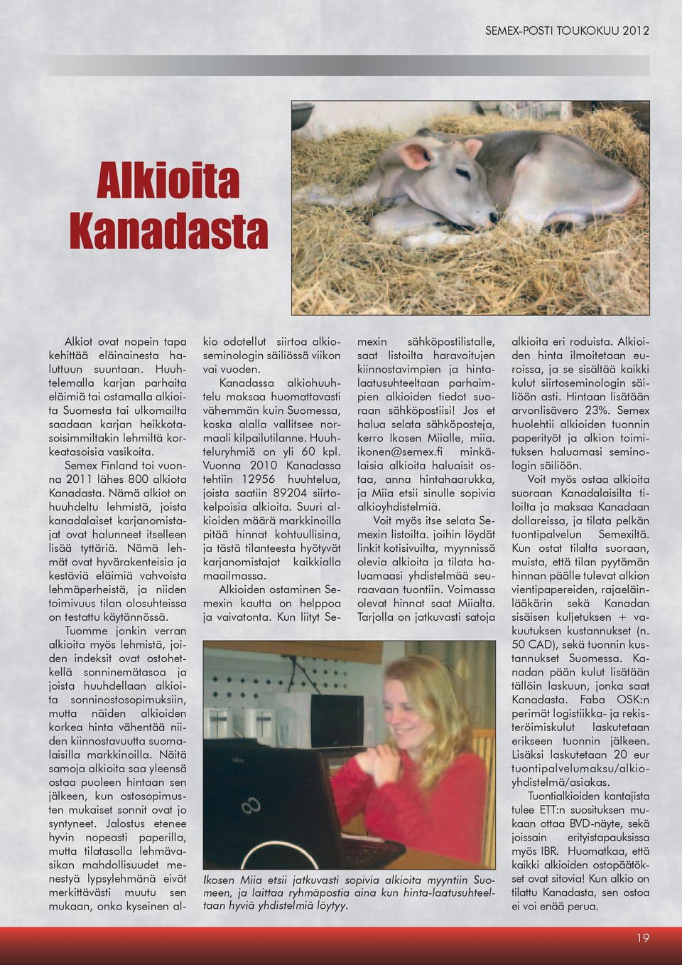 Semex Finland toi vuonna 20 lähes 00 alkiota Kanadasta. Nämä alkiot on huuhdeltu lehmistä, joista kanadalaiset karjanomistajat ovat halunneet itselleen lisää tyttäriä.
