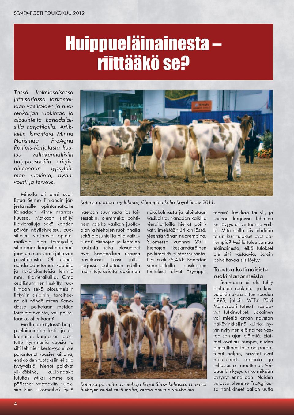 Minulla oli onni osallistua Semex Finlandin järjestämälle opintomatkalle Kanadaan viime marraskuussa. Matkaan sisältyi tilavierailuja sekä kahden päivän näyttelyreissu.