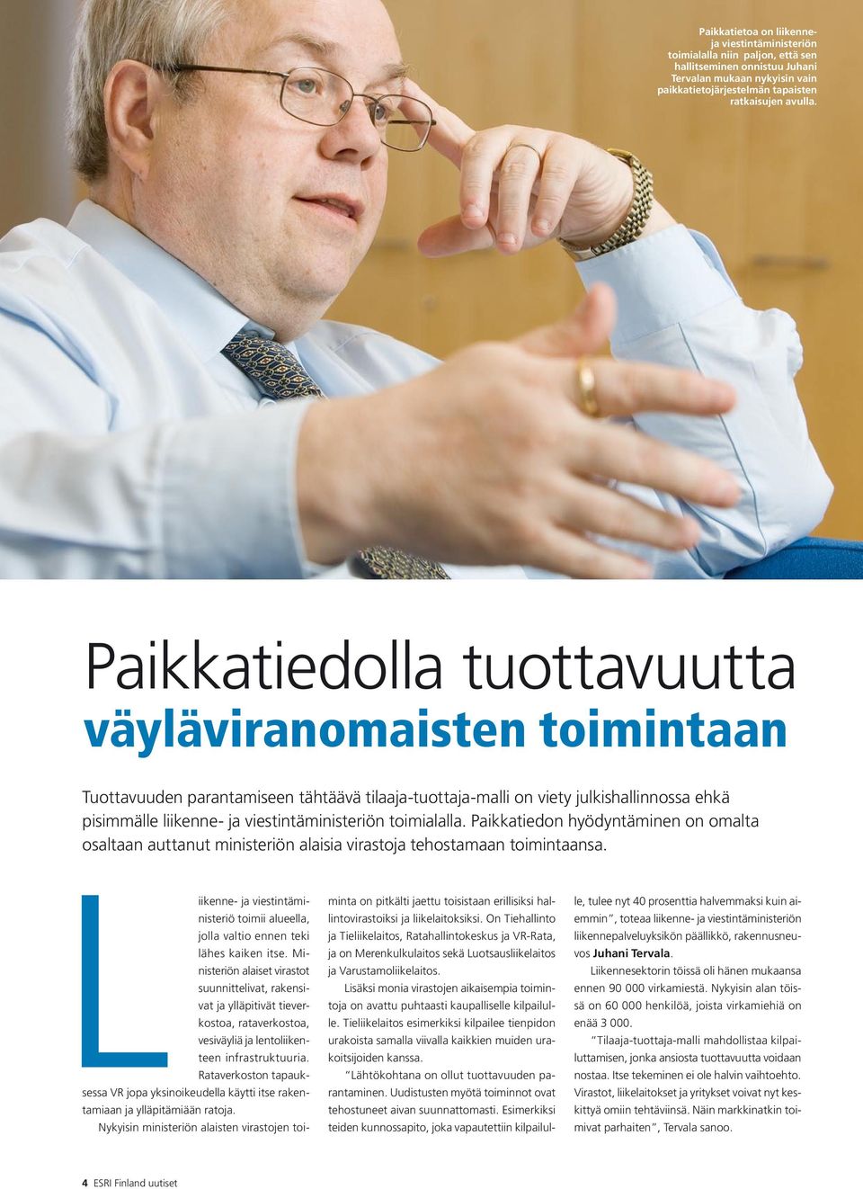 Paikkatiedolla tuottavuutta väyläviranomaisten toimintaan Tuottavuuden parantamiseen tähtäävä tilaaja-tuottaja-malli on viety julkishallinnossa ehkä pisimmälle liikenne- ja viestintäministeriön