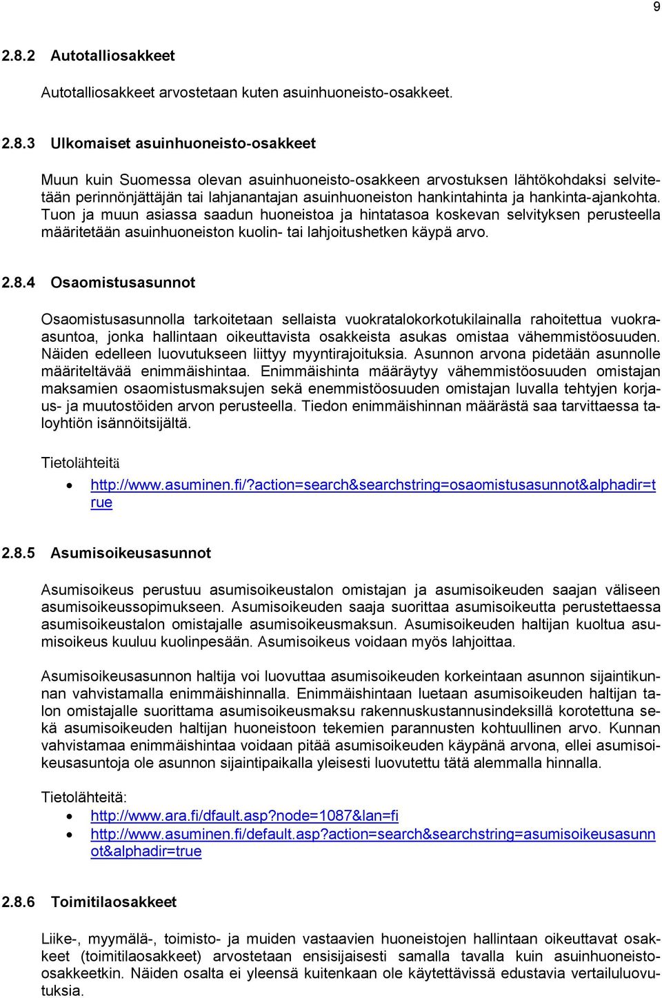 3 Ulkomaiset asuinhuoneisto-osakkeet Muun kuin Suomessa olevan asuinhuoneisto-osakkeen arvostuksen lähtökohdaksi selvitetään perinnönjättäjän tai lahjanantajan asuinhuoneiston hankintahinta ja