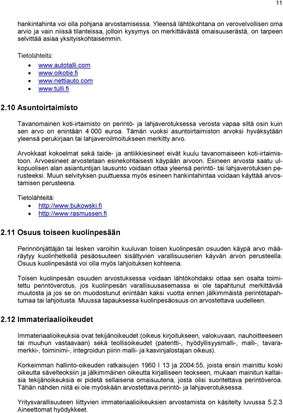 autotalli.com www.oikotie.fi www.nettiauto.com www.tulli.fi 2.10 Asuntoirtaimisto Tavanomainen koti-irtaimisto on perintö- ja lahjaverotuksessa verosta vapaa siltä osin kuin sen arvo on enintään 4.