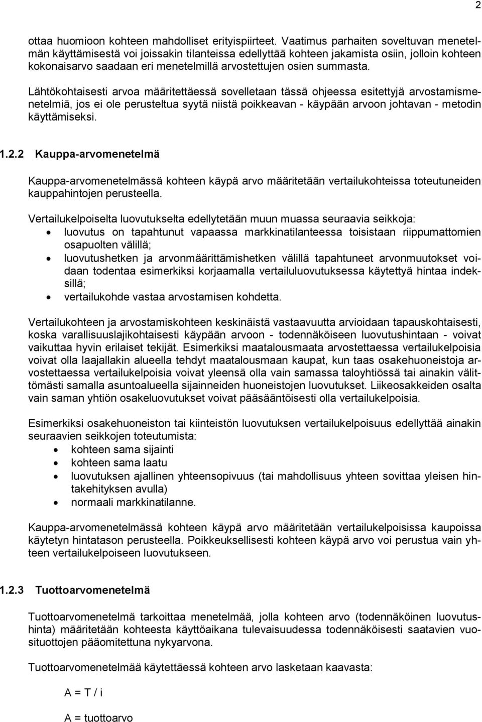 Lähtökohtaisesti arvoa määritettäessä sovelletaan tässä ohjeessa esitettyjä arvostamismenetelmiä, jos ei ole perusteltua syytä niistä poikkeavan - käypään arvoon johtavan - metodin käyttämiseksi. 1.2.