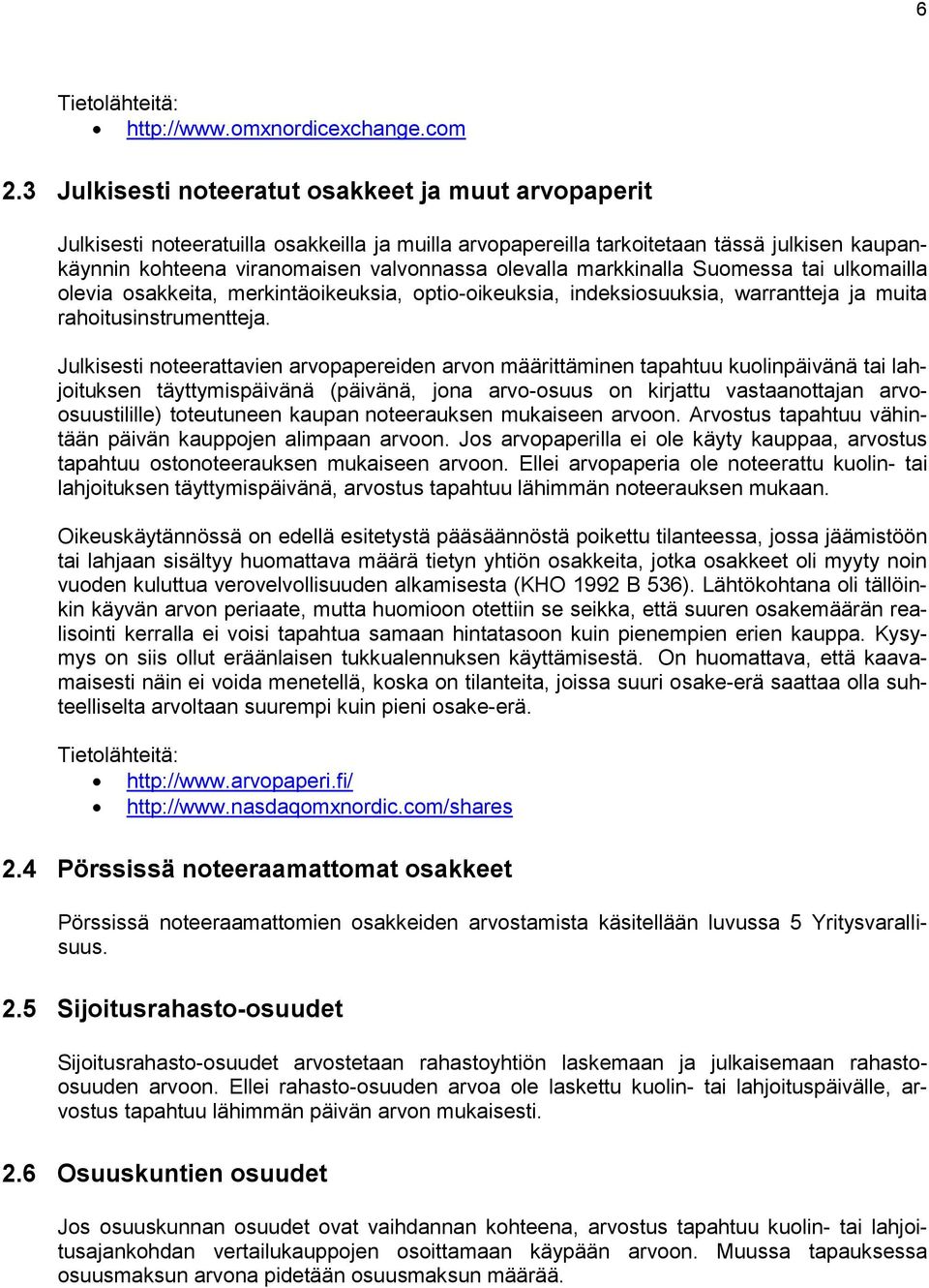 markkinalla Suomessa tai ulkomailla olevia osakkeita, merkintäoikeuksia, optio-oikeuksia, indeksiosuuksia, warrantteja ja muita rahoitusinstrumentteja.