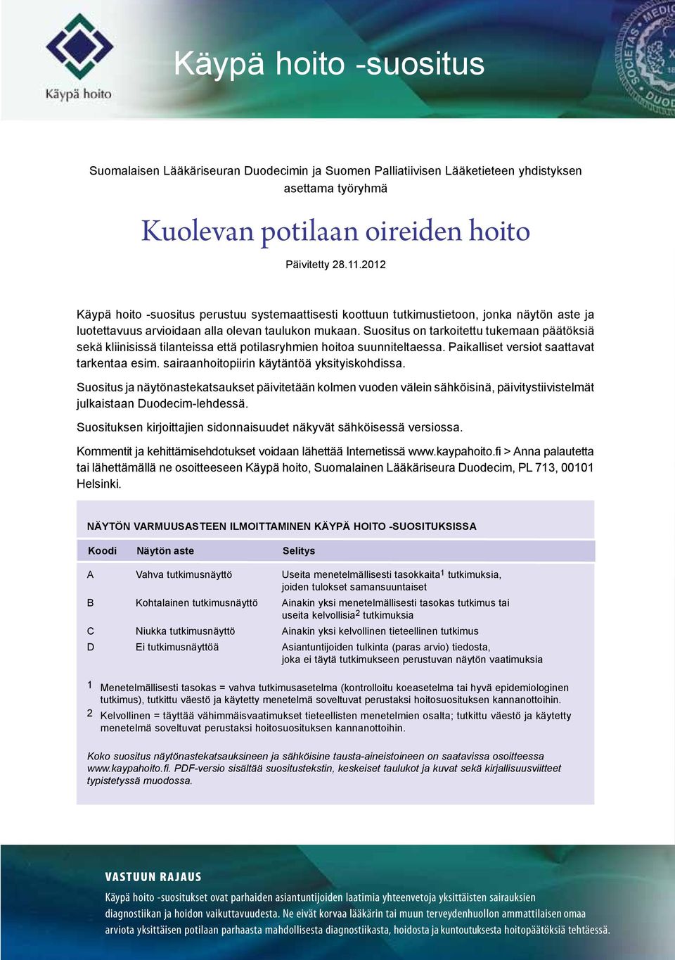 Suositus on tarkoitettu tukemaan päätöksiä sekä kliinisissä tilanteissa että potilasryhmien hoitoa suunniteltaessa. Paikalliset versiot saattavat tarkentaa esim.