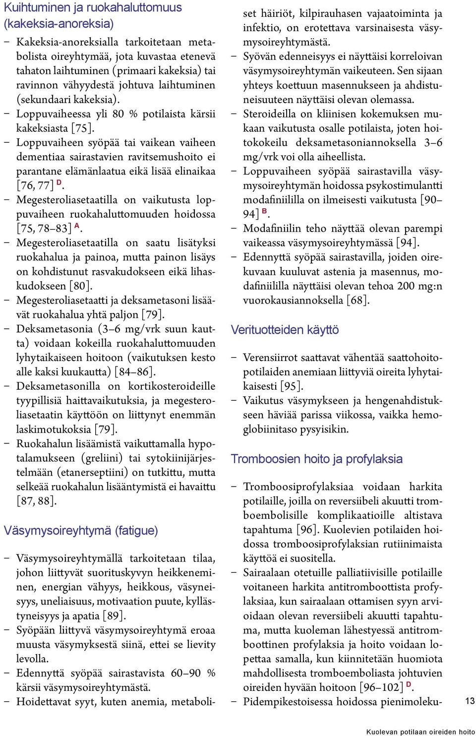 Loppuvaiheen syöpää tai vaikean vaiheen dementiaa sairastavien ravitsemushoito ei parantane elämänlaatua eikä lisää elinaikaa [76, 77] D.