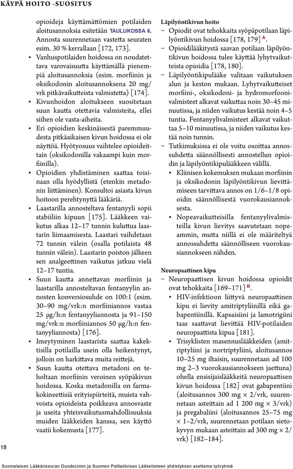 Kivunhoidon aloitukseen suositetaan suun kautta otettavia valmisteita, ellei siihen ole vasta-aiheita. Eri opioidien keskinäisestä paremmuudesta pitkäaikaisen kivun hoidossa ei ole näyttöä.