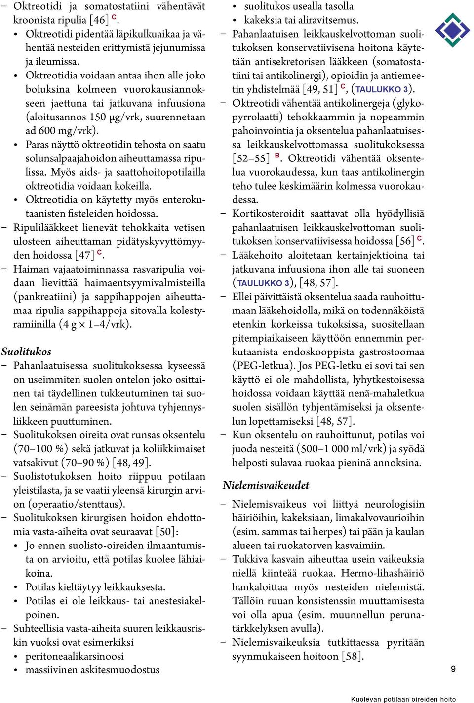 Paras näyttö oktreotidin tehosta on saatu solunsalpaajahoidon aiheuttamassa ripulissa. Myös aids- ja saattohoitopotilailla oktreotidia voidaan kokeilla.