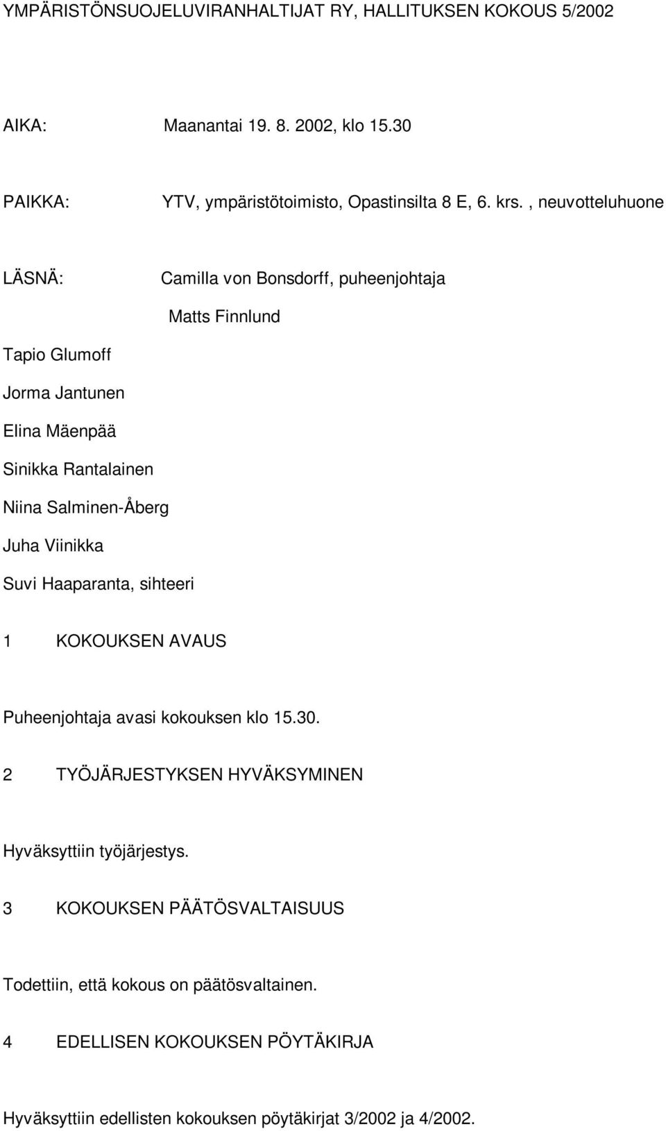 Juha Viinikka Suvi Haaparanta, sihteeri 1 KOKOUKSEN AVAUS Puheenjohtaja avasi kokouksen klo 15.30. 2 TYÖJÄRJESTYKSEN HYVÄKSYMINEN Hyväksyttiin työjärjestys.