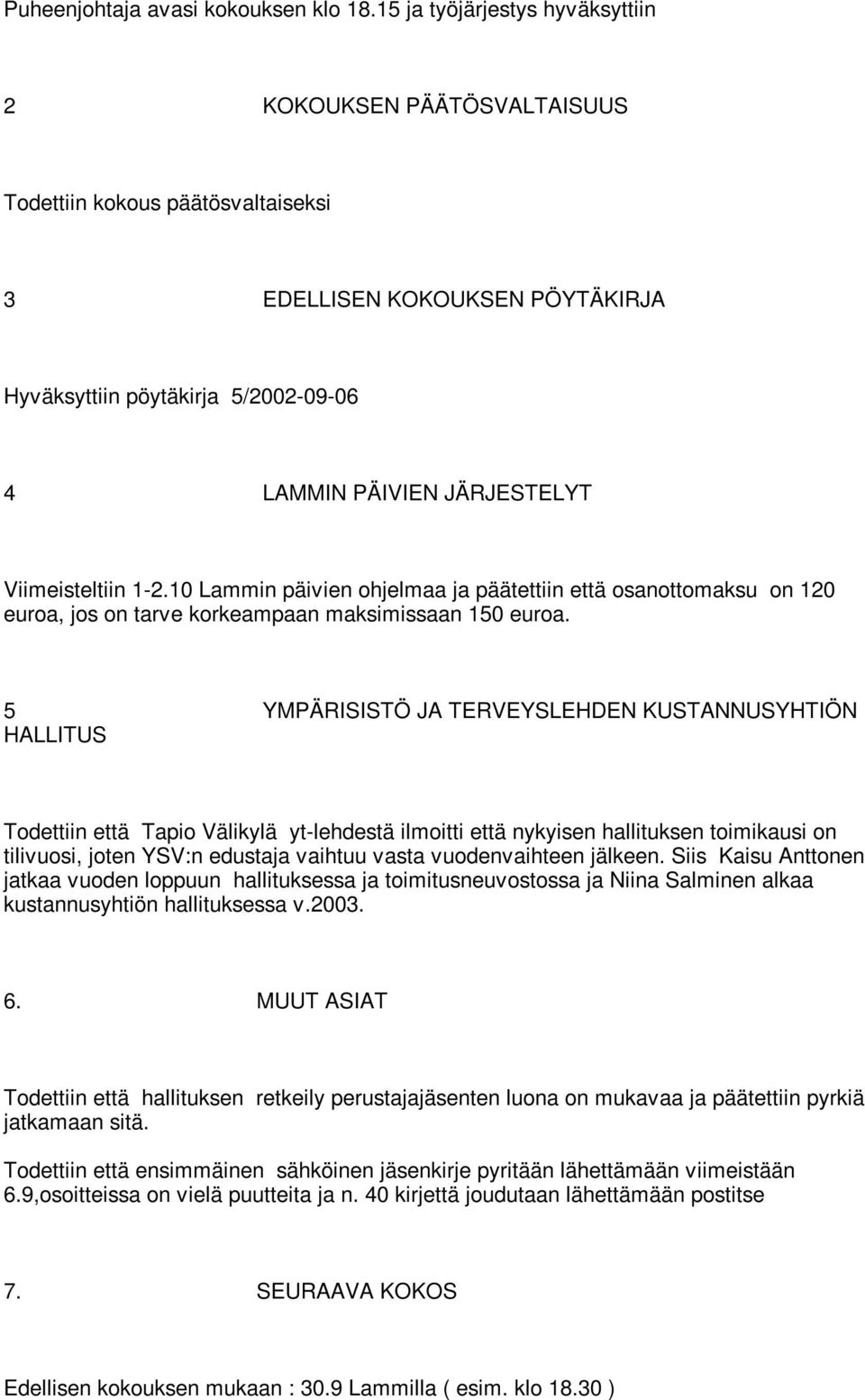 Viimeisteltiin 1-2.10 Lammin päivien ohjelmaa ja päätettiin että osanottomaksu on 120 euroa, jos on tarve korkeampaan maksimissaan 150 euroa.